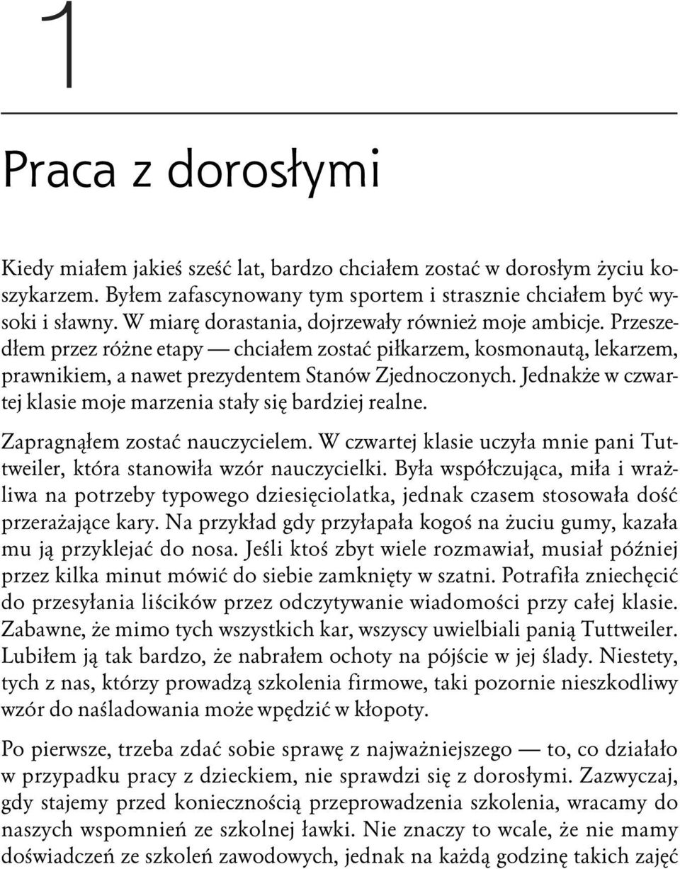 Jednakże w czwartej klasie moje marzenia stały się bardziej realne. Zapragnąłem zostać nauczycielem. W czwartej klasie uczyła mnie pani Tuttweiler, która stanowiła wzór nauczycielki.