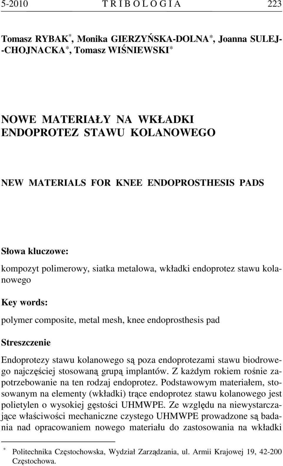 Endoprotezy stawu kolanowego są poza endoprotezami stawu biodrowego najczęściej stosowaną grupą implantów. Z kaŝdym rokiem rośnie zapotrzebowanie na ten rodzaj endoprotez.