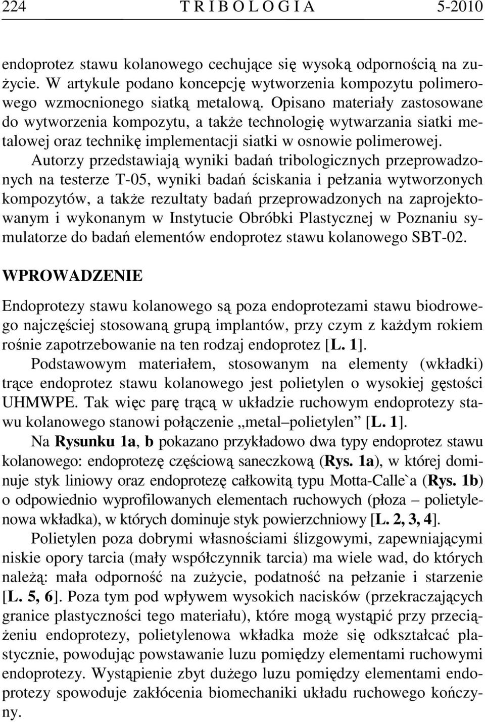 Autorzy przedstawiają wyniki badań tribologicznych przeprowadzonych na testerze T-05, wyniki badań ściskania i pełzania wytworzonych kompozytów, a takŝe rezultaty badań przeprowadzonych na