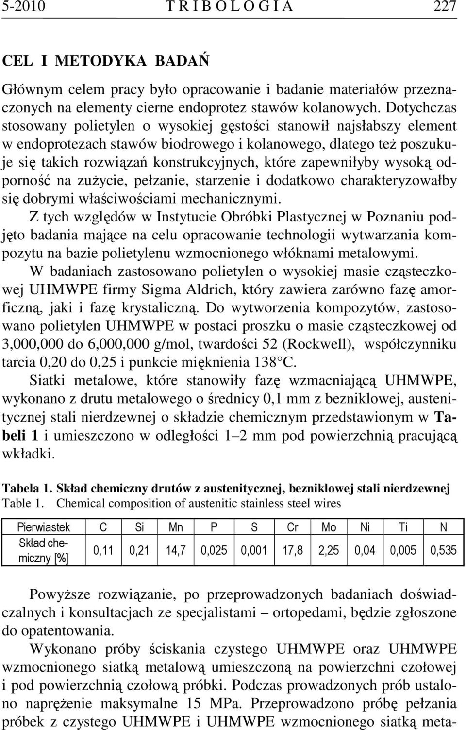 zapewniłyby wysoką odporność na zuŝycie, pełzanie, starzenie i dodatkowo charakteryzowałby się dobrymi właściwościami mechanicznymi.
