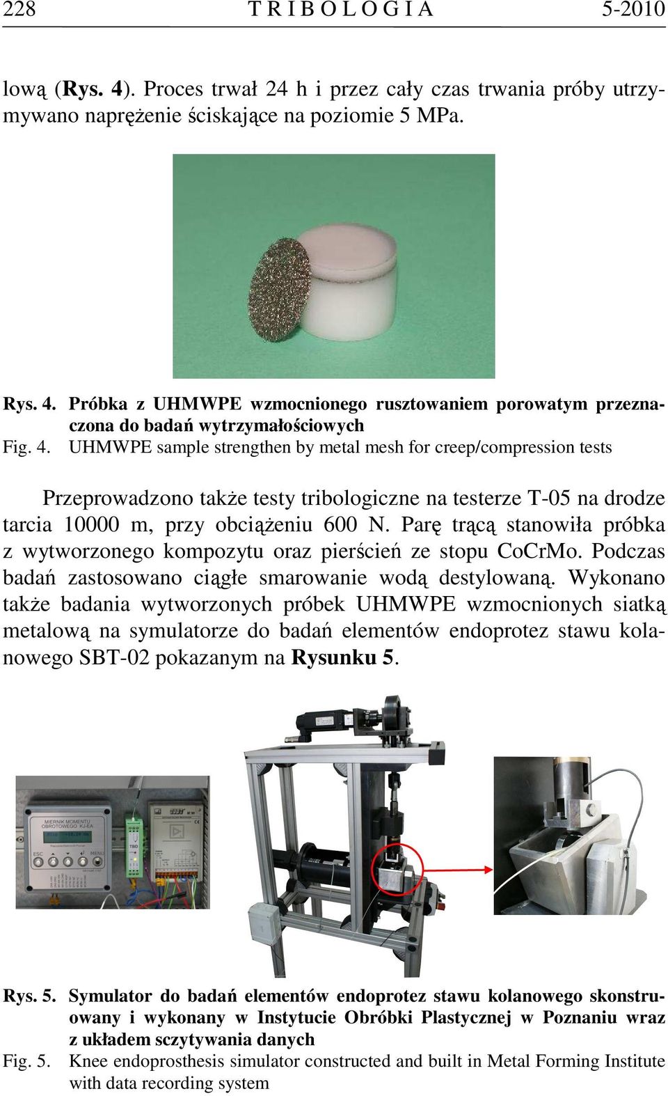 Parę trącą stanowiła próbka z wytworzonego kompozytu oraz pierścień ze stopu CoCrMo. Podczas badań zastosowano ciągłe smarowanie wodą destylowaną.