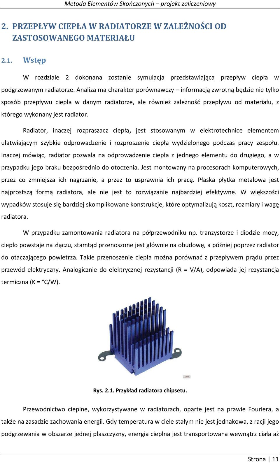 Analiza ma charakter porównawczy informacją zwrotną będzie nie tylko sposób przepływu ciepła w danym radiatorze, ale również zależność przepływu od materiału, z którego wykonany jest radiator.