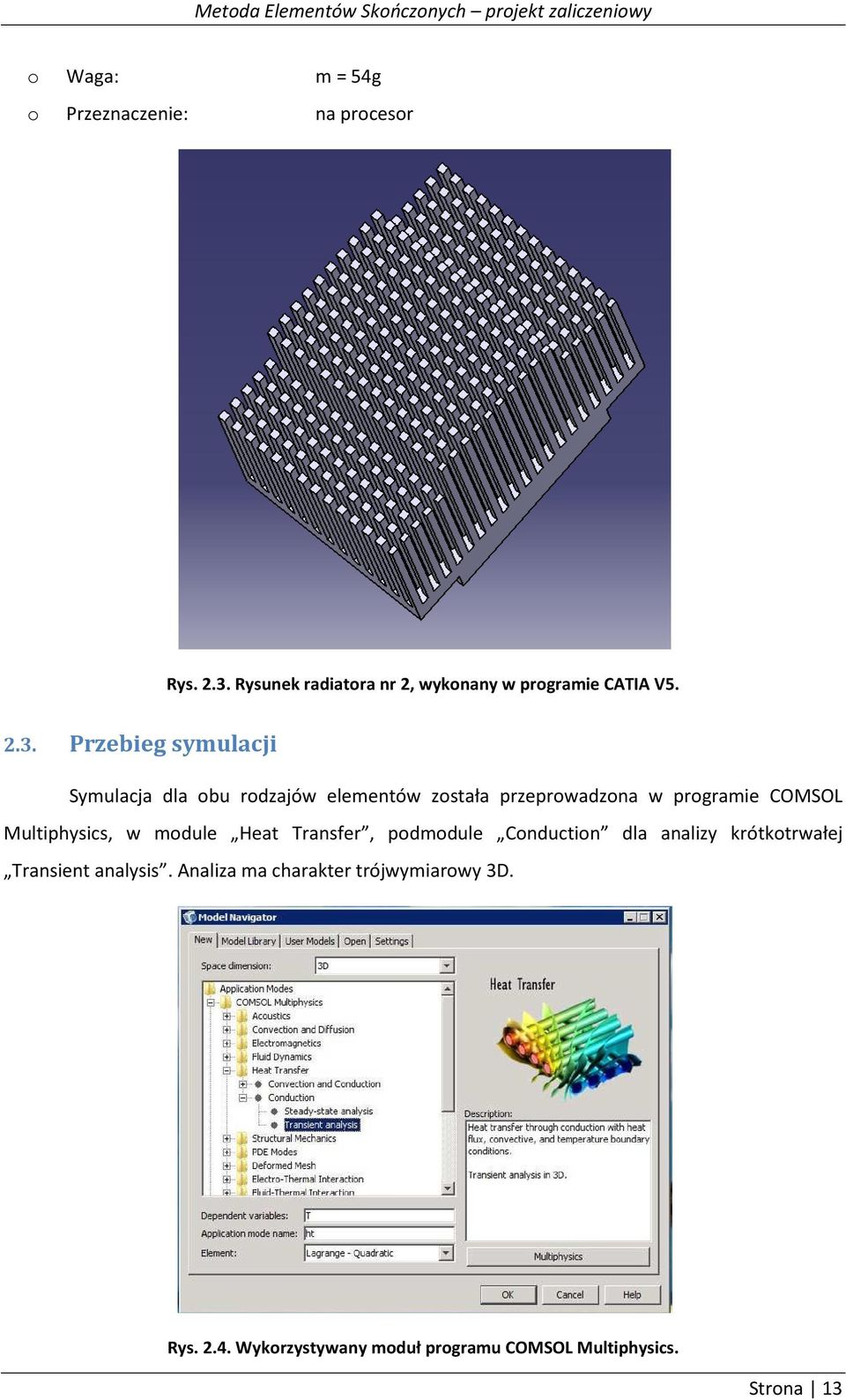 Przebieg symulacji Symulacja dla obu rodzajów elementów została przeprowadzona w programie COMSOL Multiphysics, w