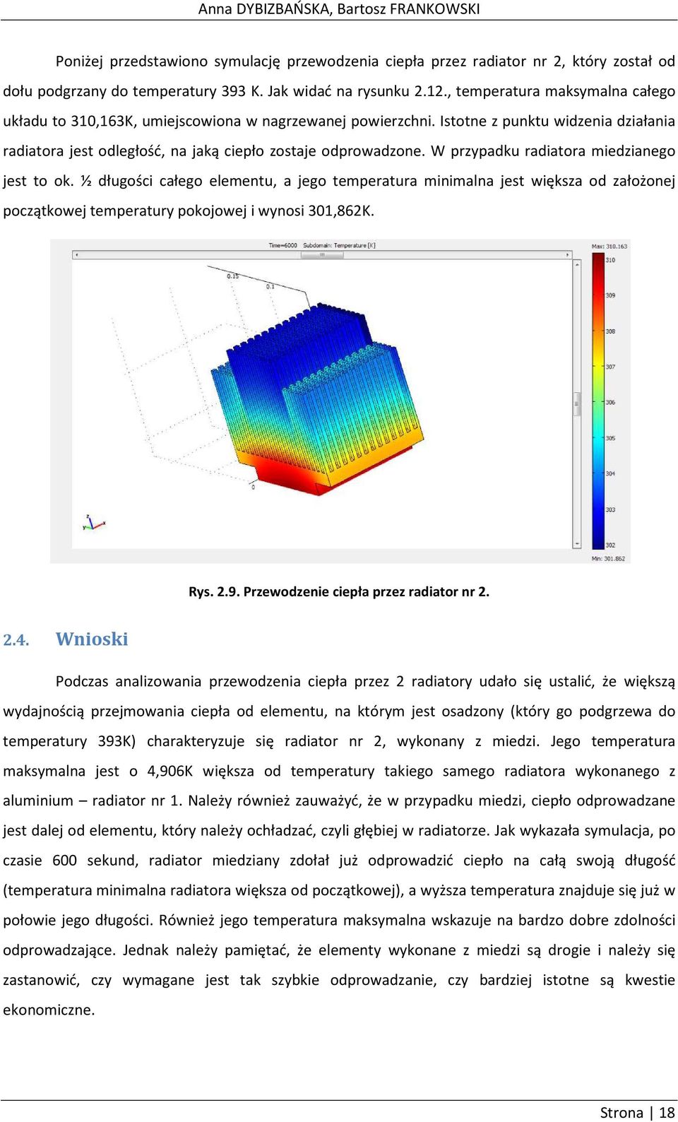 W przypadku radiatora miedzianego jest to ok. ½ długości całego elementu, a jego temperatura minimalna jest większa od założonej początkowej temperatury pokojowej i wynosi 301,862K. Rys. 2.9.