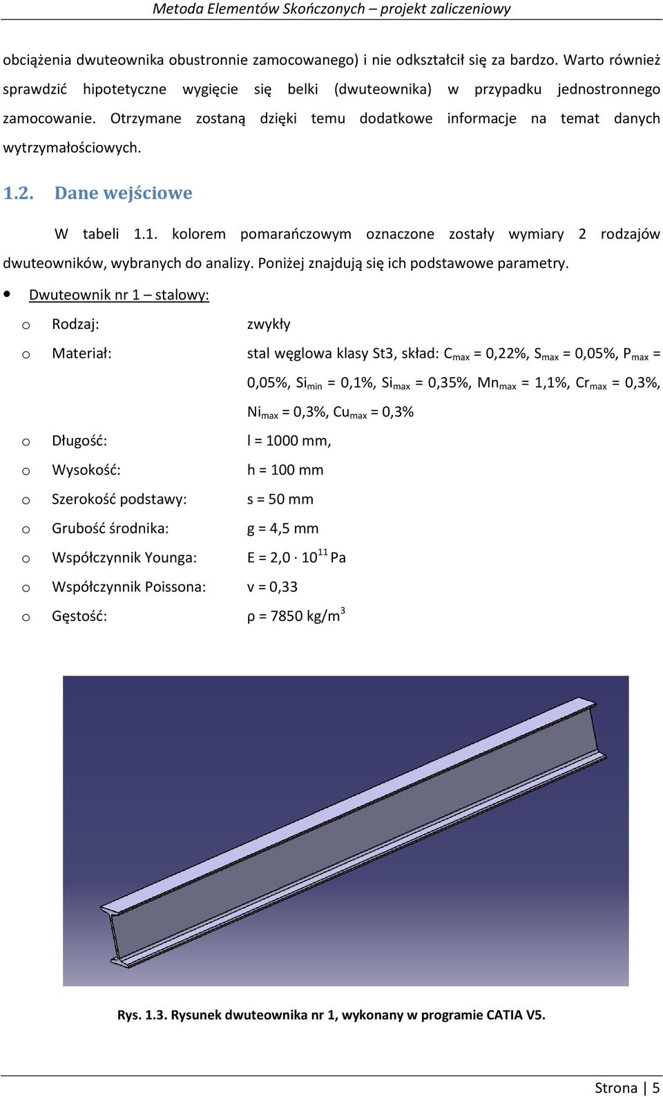 2. Dane wejściowe W tabeli 1.1. kolorem pomarańczowym oznaczone zostały wymiary 2 rodzajów dwuteowników, wybranych do analizy. Poniżej znajdują się ich podstawowe parametry.