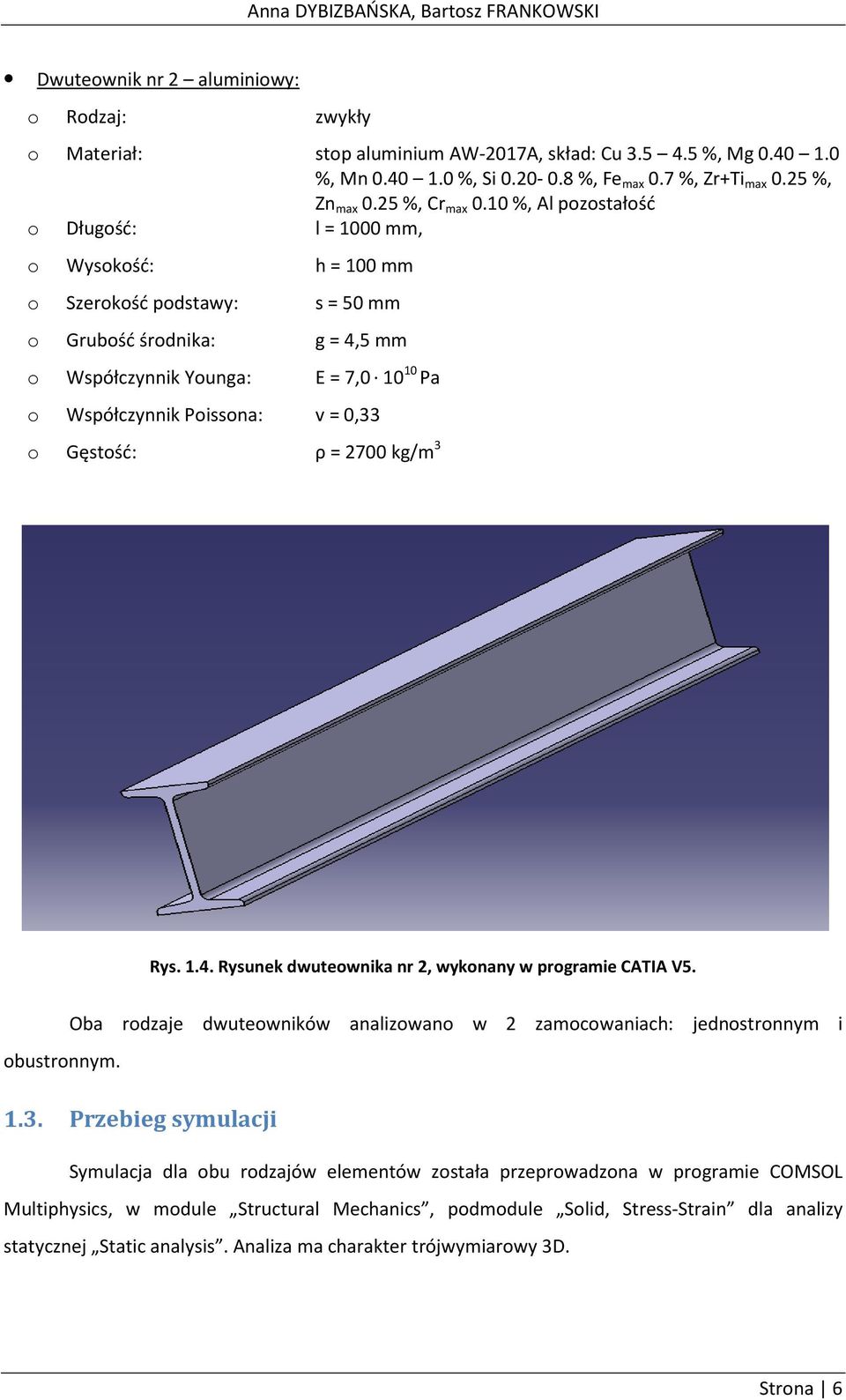 10 %, Al pozostałość o Długość: l = 1000 mm, o Wysokość: h = 100 mm o Szerokość podstawy: s = 50 mm o Grubość środnika: g = 4,5 mm o Współczynnik Younga: E = 7,0 10 10 Pa o Współczynnik Poissona: v =