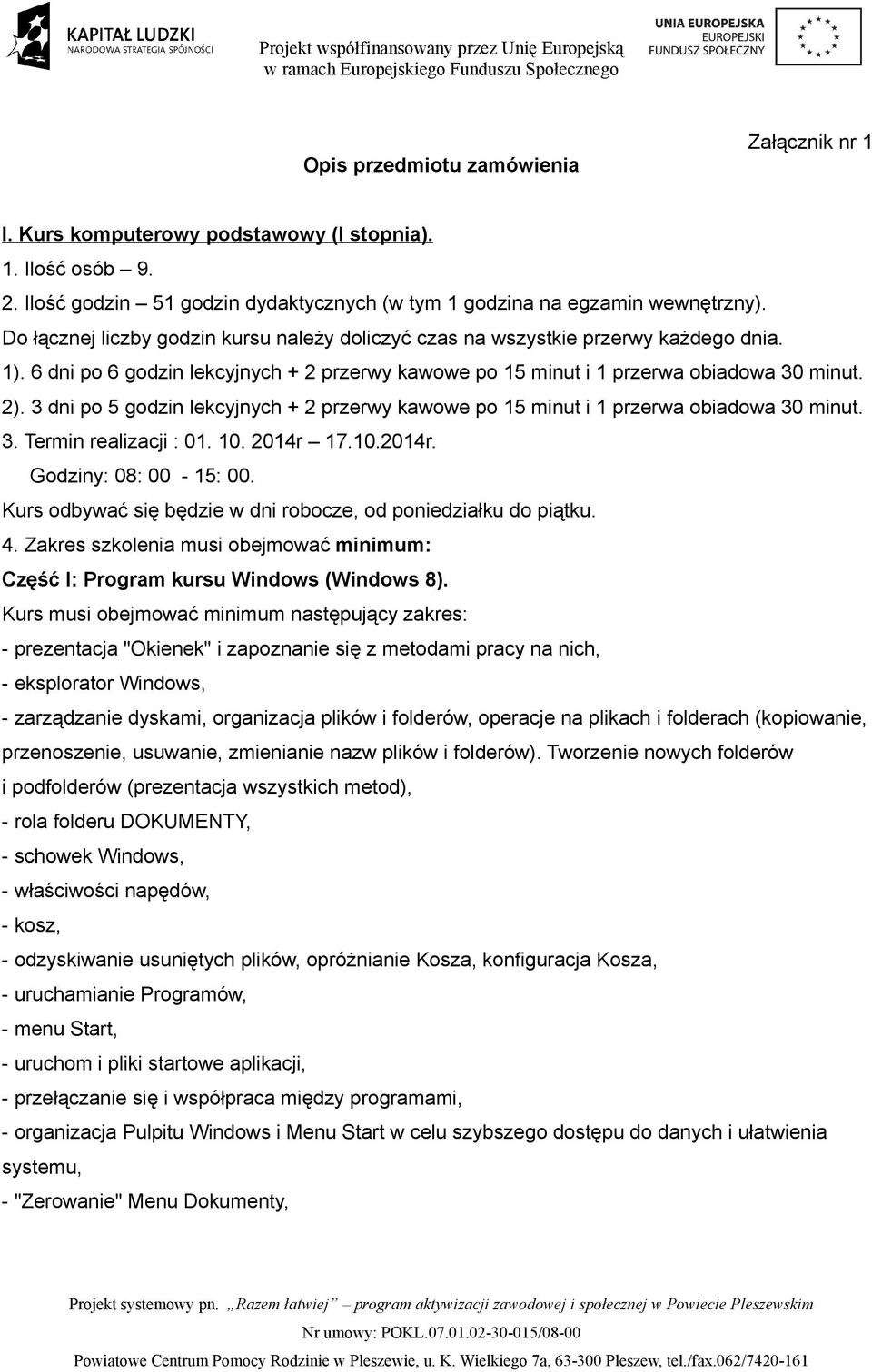 3 dni po 5 godzin lekcyjnych + 2 przerwy kawowe po 15 minut i 1 przerwa obiadowa 30 minut. 3. Termin realizacji : 01. 10. 2014r 17.10.2014r. Godziny: 08: 00-15: 00.