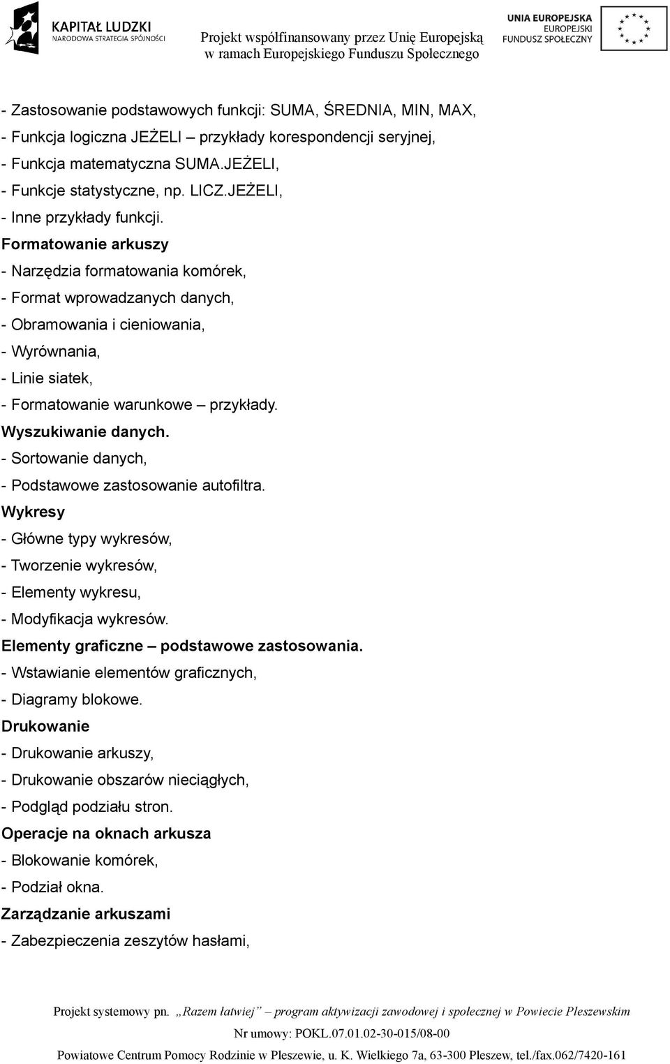 Formatowanie arkuszy - Narzędzia formatowania komórek, - Format wprowadzanych danych, - Obramowania i cieniowania, - Wyrównania, - Linie siatek, - Formatowanie warunkowe przykłady.