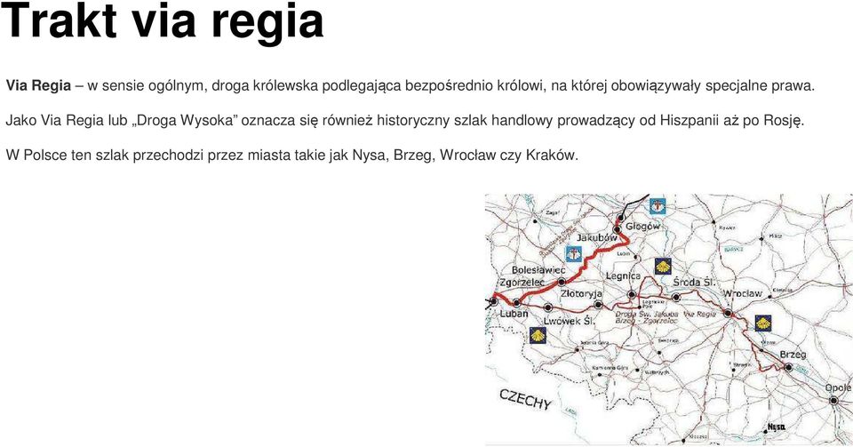 Jako Via Regia lub Droga Wysoka oznacza się również historyczny szlak handlowy