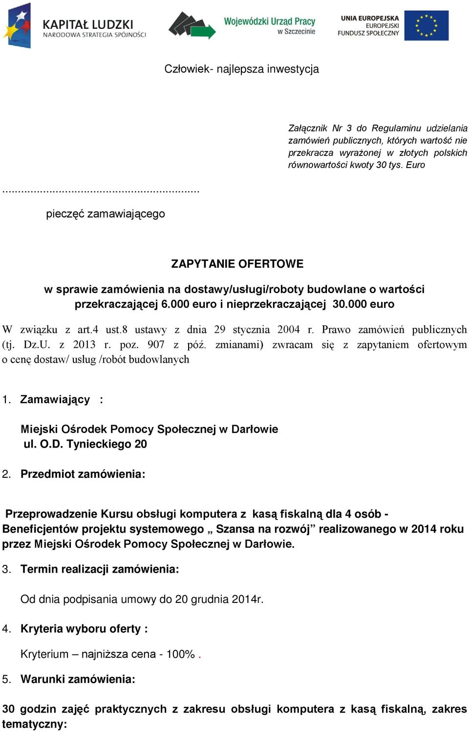 8 ustawy z dnia 29 stycznia 2004 r. Prawo zamówień publicznych (tj. Dz.U. z 2013 r. poz. 907 z póź. zmianami) zwracam się z zapytaniem ofertowym o cenę dostaw/ usług /robót budowlanych 1.
