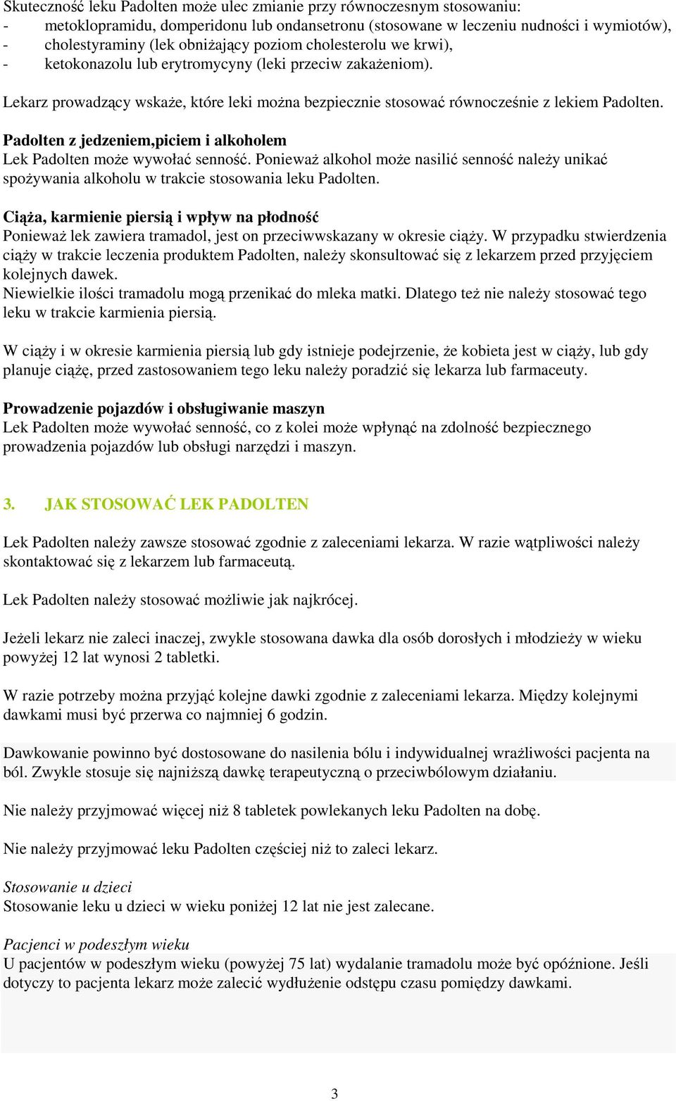 Padolten z jedzeniem,piciem i alkoholem Lek Padolten moŝe wywołać senność. PoniewaŜ alkohol moŝe nasilić senność naleŝy unikać spoŝywania alkoholu w trakcie stosowania leku Padolten.