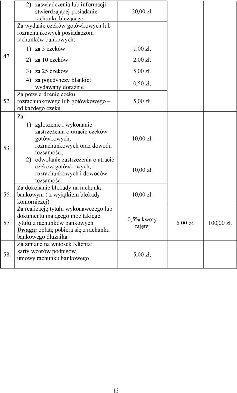 Za : 1) zgłoszenie i wykonanie zastrzeżenia o utracie czeków gotówkowych, rozrachunkowych oraz dowodu tożsamości, 2) odwołanie zastrzeżenia o utracie czeków gotówkowych, rozrachunkowych i dowodów