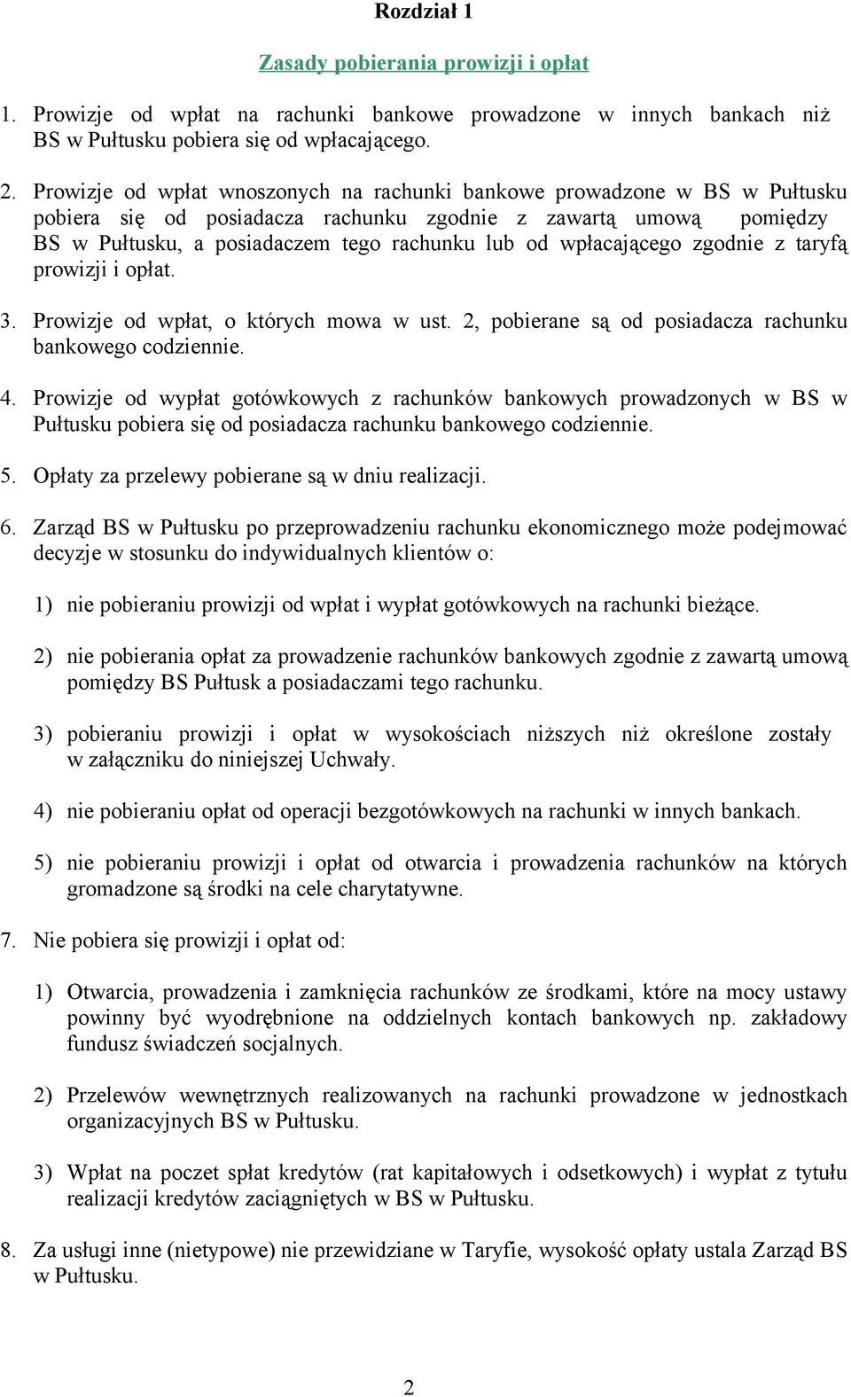 wpłacającego zgodnie z taryfą prowizji i opłat. 3. Prowizje od wpłat, o których mowa w ust. 2, pobierane są od posiadacza rachunku bankowego codziennie. 4.