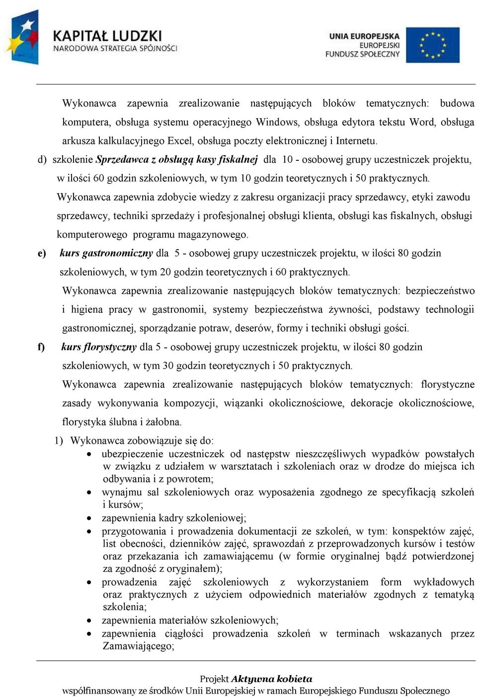 d) szkolenie Sprzedawca z obsługą kasy fiskalnej dla 10 - osobowej grupy uczestniczek projektu, w ilości 60 godzin szkoleniowych, w tym 10 godzin teoretycznych i 50 praktycznych.