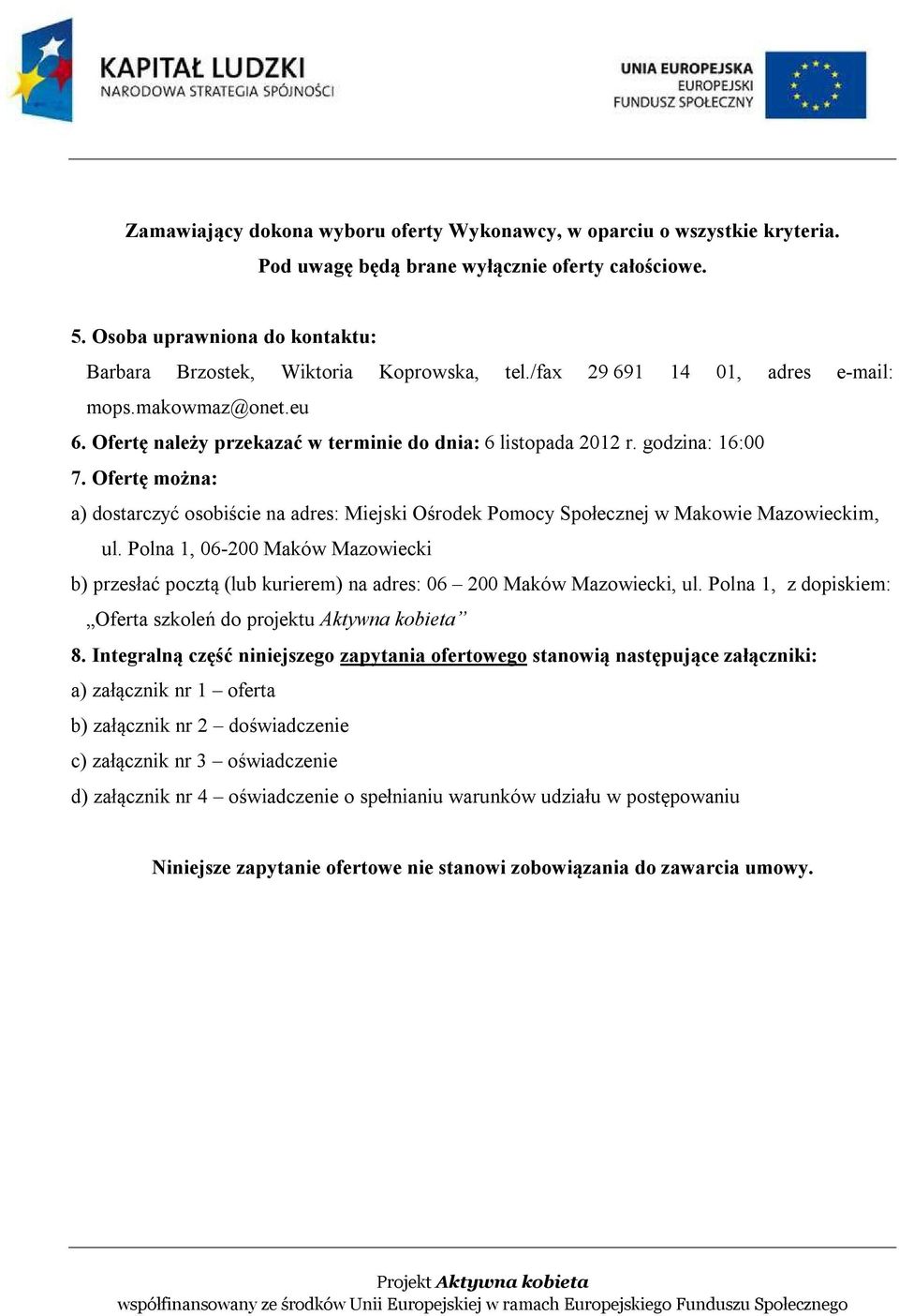 godzina: 16:00 7. Ofertę można: a) dostarczyć osobiście na adres: Miejski Ośrodek Pomocy Społecznej w Makowie Mazowieckim, ul.