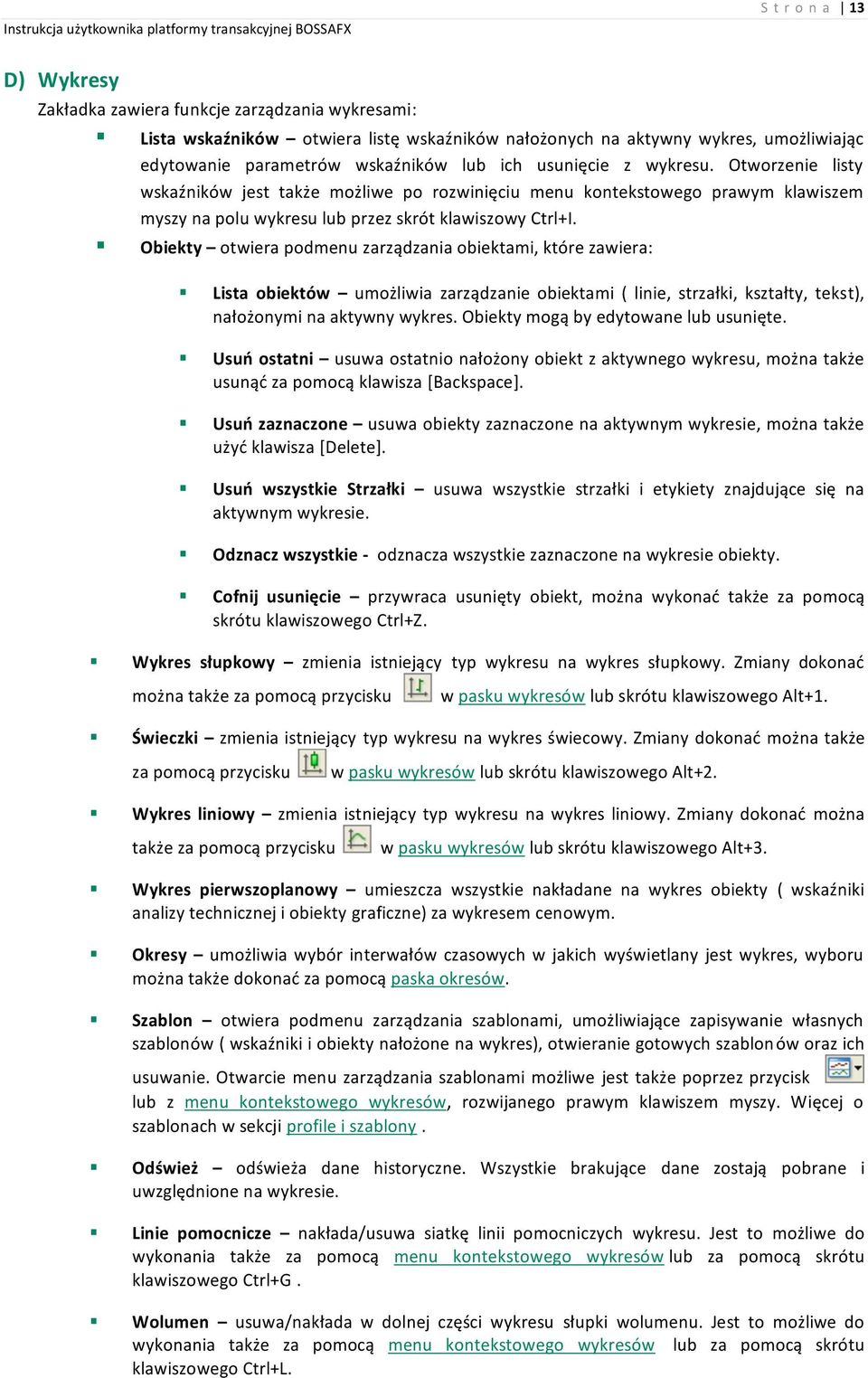 Obiekty otwiera podmenu zarządzania obiektami, które zawiera: Lista obiektów umożliwia zarządzanie obiektami ( linie, strzałki, kształty, tekst), nałożonymi na aktywny wykres.