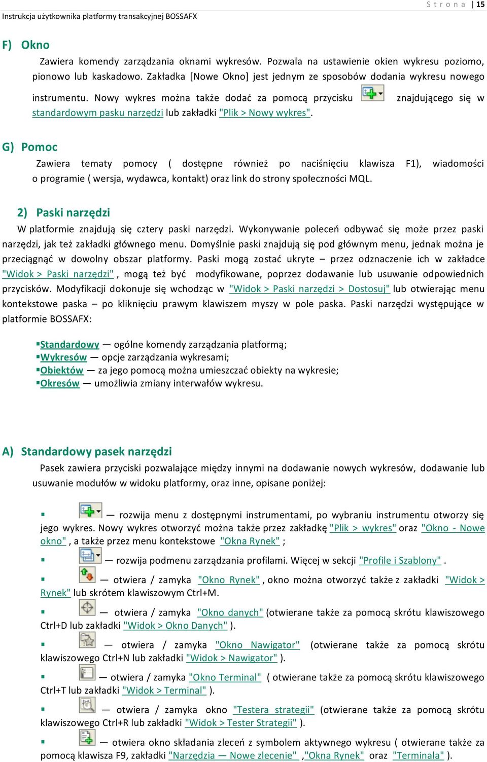 znajdującego się w G) Pomoc Zawiera tematy pomocy ( dostępne również po naciśnięciu klawisza F1), wiadomości o programie ( wersja, wydawca, kontakt) oraz link do strony społeczności MQL.