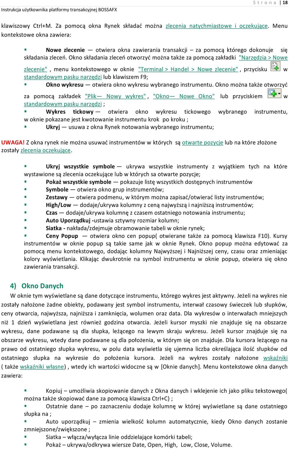 Okno składania zleceń otworzyć można także za pomocą zakładki "Narzędzia > Nowe zlecenie", menu kontekstowego w oknie "Terminal > Handel > Nowe zlecenie", przycisku w standardowym pasku narzędzi lub