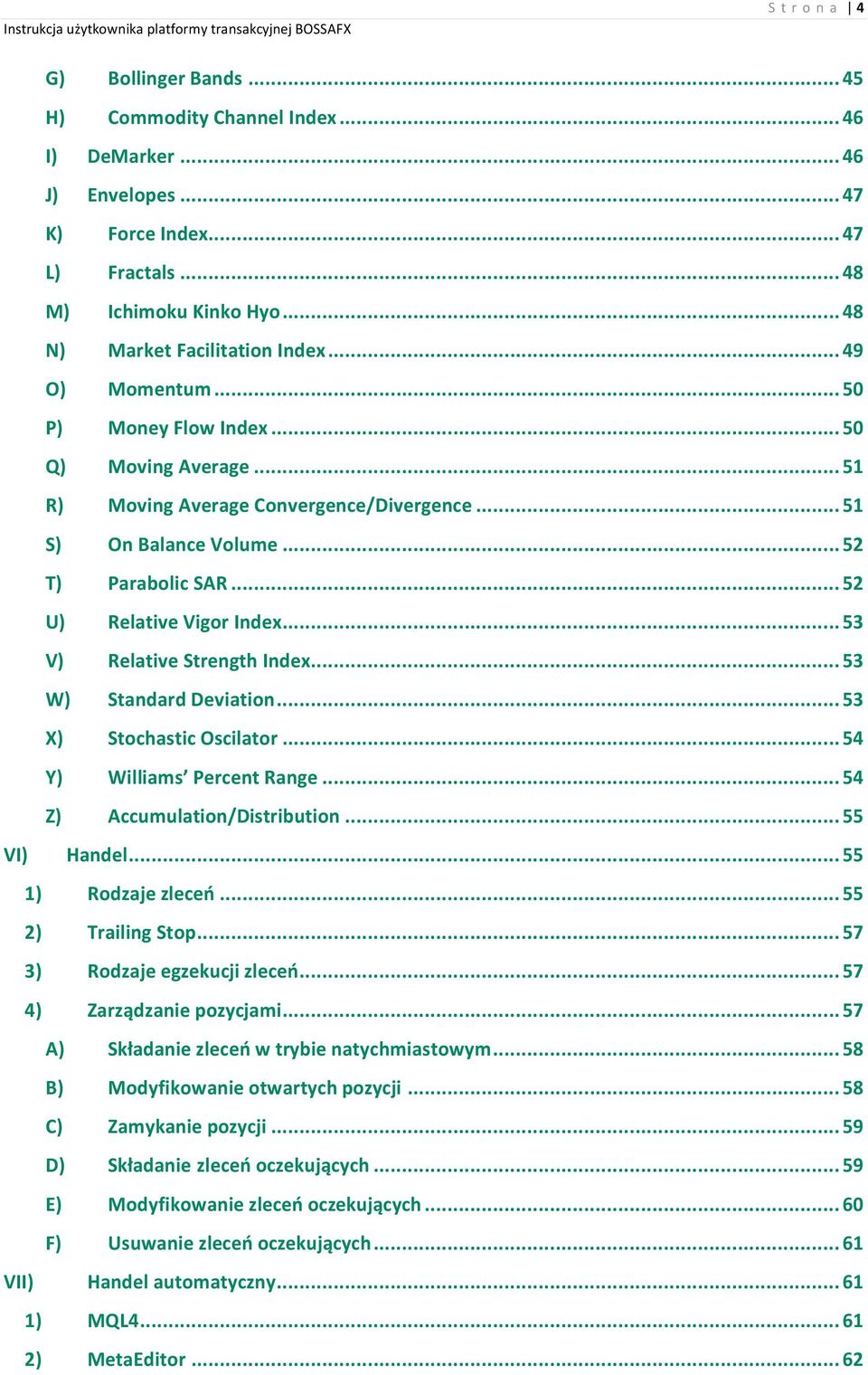 .. 52 U) Relative Vigor Index... 53 V) Relative Strength Index... 53 W) Standard Deviation... 53 X) Stochastic Oscilator... 54 Y) Williams Percent Range... 54 Z) Accumulation/Distribution.