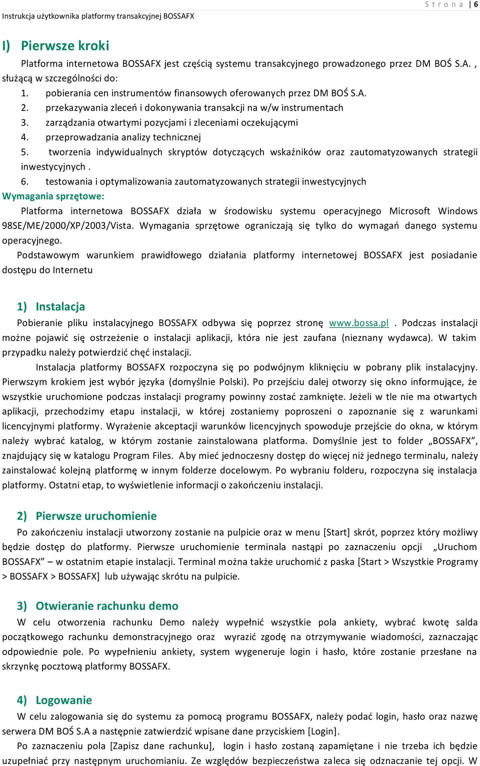zarządzania otwartymi pozycjami i zleceniami oczekującymi 4. przeprowadzania analizy technicznej 5.