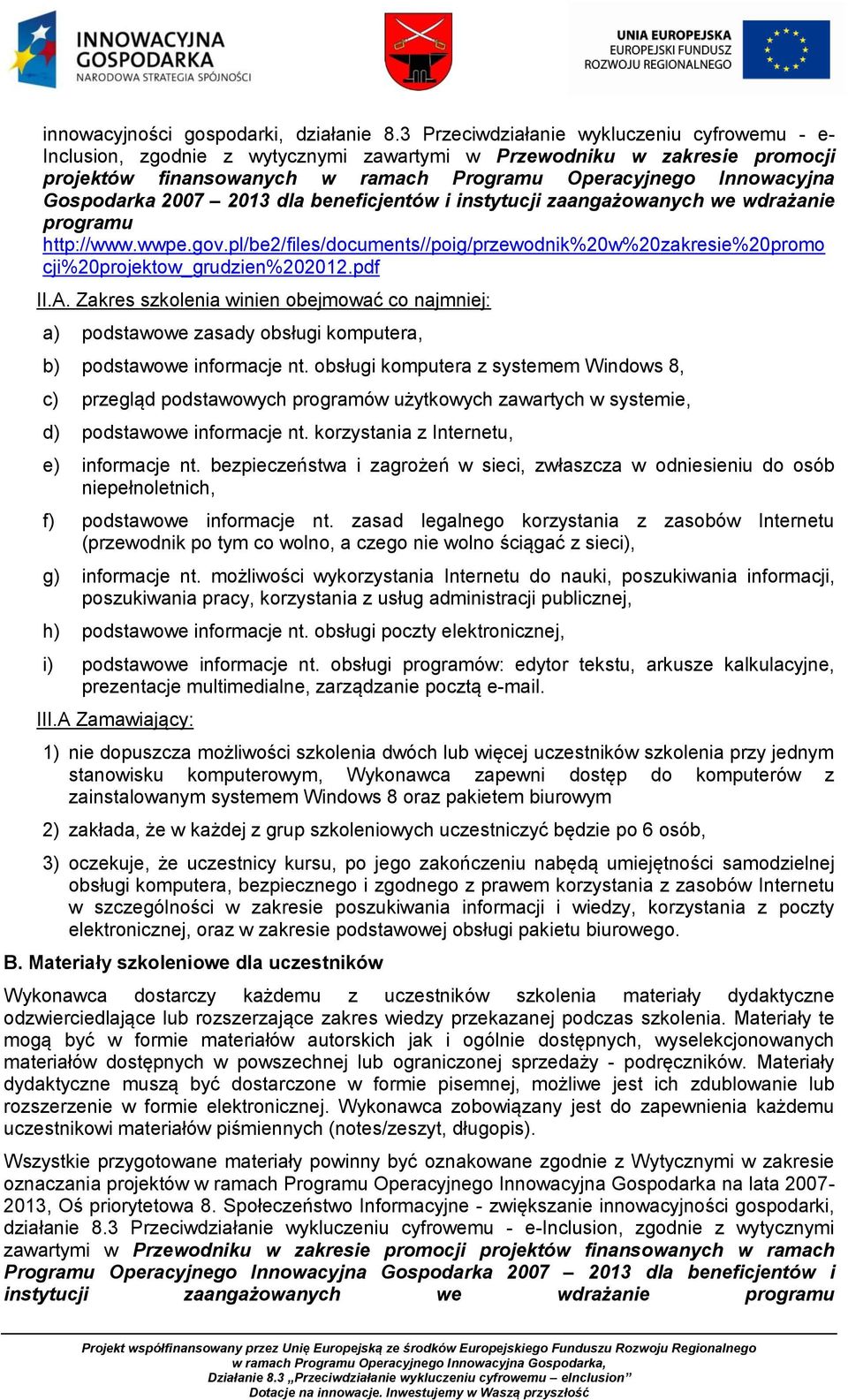 2007 2013 dla beneficjentów i instytucji zaangażowanych we wdrażanie programu http://www.wwpe.gov.pl/be2/files/documents//poig/przewodnik%20w%20zakresie%20promo cji%20projektow_grudzien%202012.pdf II.