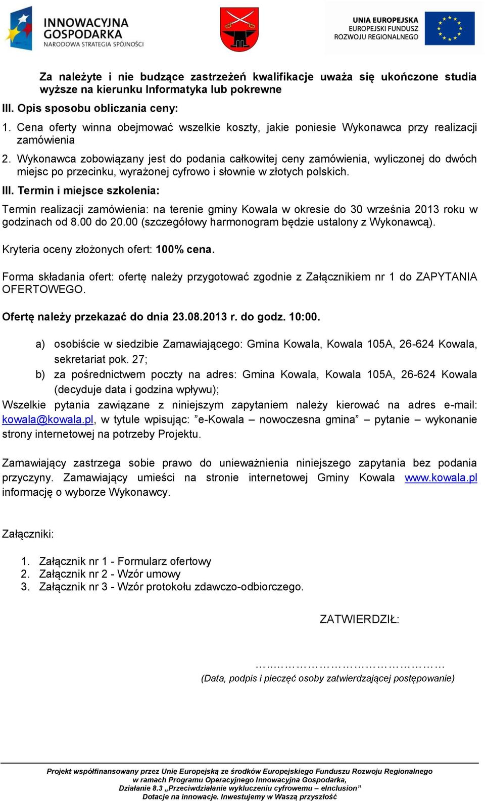 Wykonawca zobowiązany jest do podania całkowitej ceny zamówienia, wyliczonej do dwóch miejsc po przecinku, wyrażonej cyfrowo i słownie w złotych polskich. III.