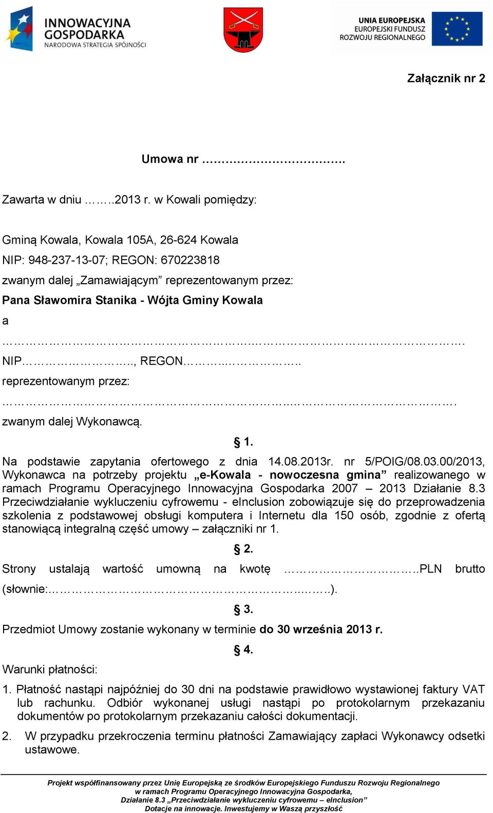 ... reprezentowanym przez:... zwanym dalej Wykonawcą. 1. Na podstawie zapytania ofertowego z dnia 14.08.2013r. nr 5/POIG/08.03.