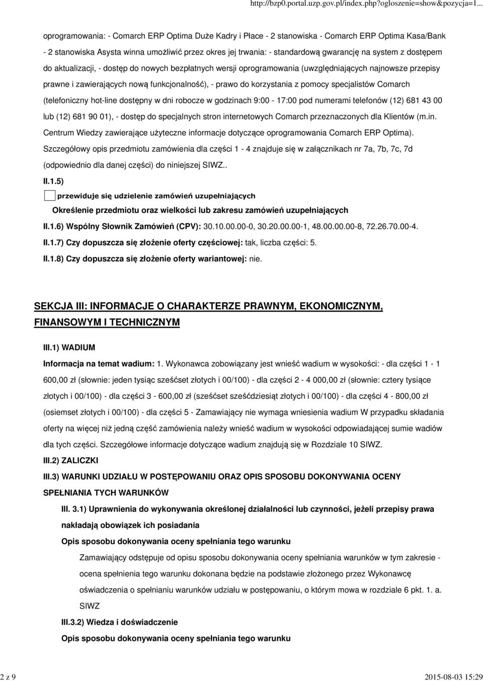 prawo do korzystania z pomocy specjalistów Comarch (telefoniczny hot-line dostępny w dni robocze w godzinach 9:00-17:00 pod numerami telefonów (12) 681 43 00 lub (12) 681 90 01), - dostęp do