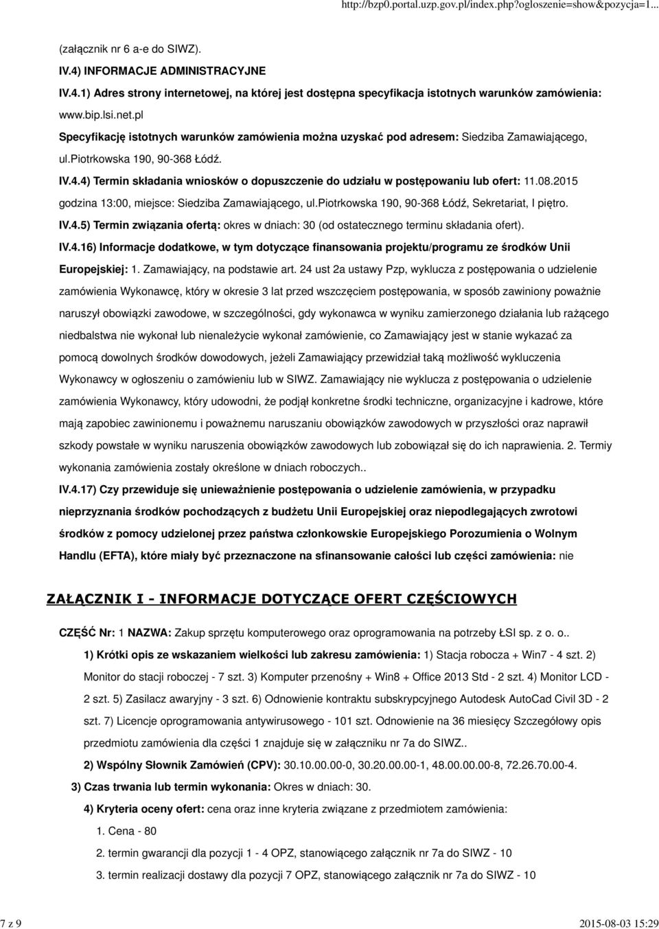 4) Termin składania wniosków o dopuszczenie do udziału w postępowaniu lub ofert: 11.08.2015 godzina 13:00, miejsce: Siedziba Zamawiającego, ul.piotrkowska 190, 90-368 Łódź, Sekretariat, I piętro. IV.