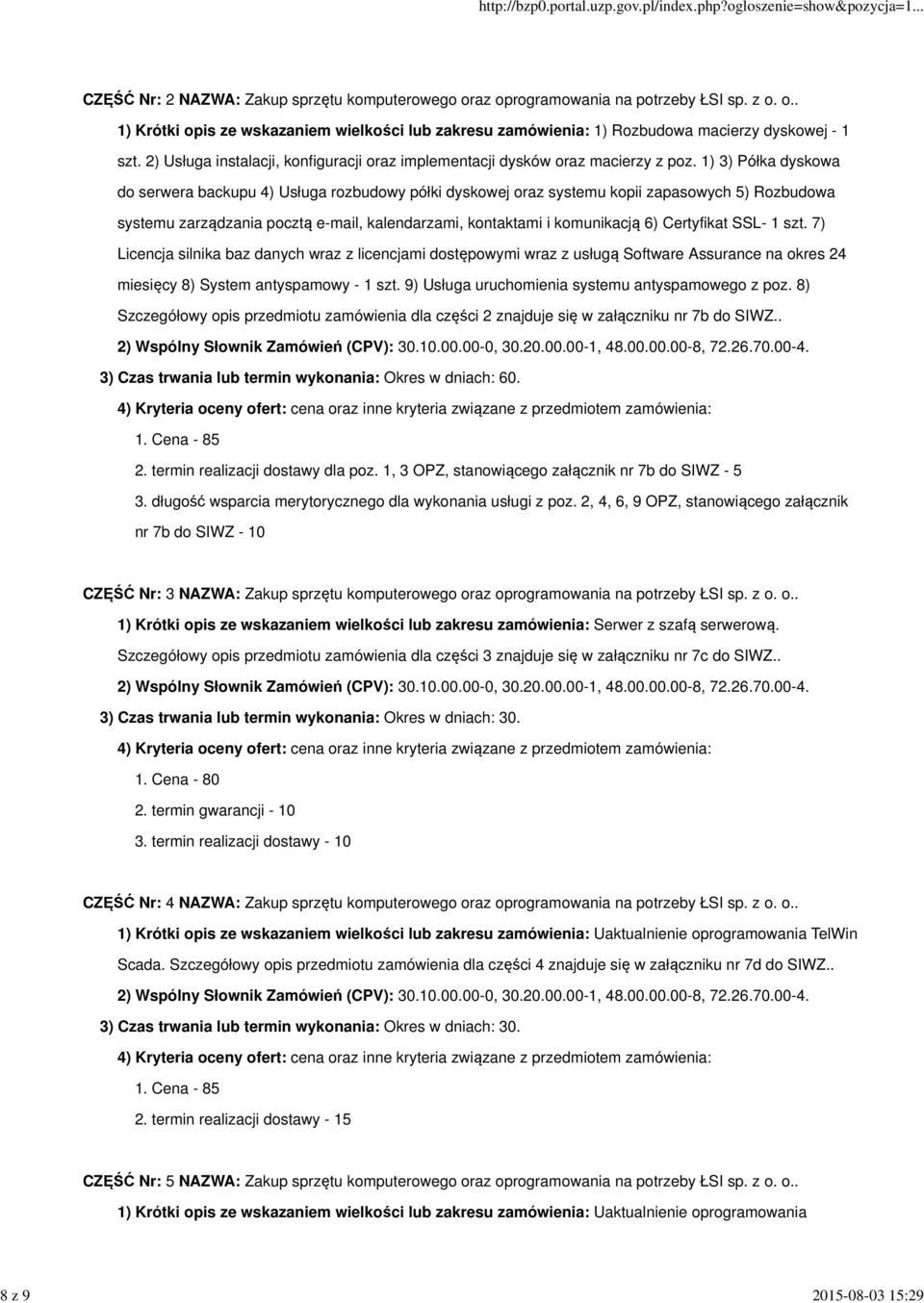 1) 3) Półka dyskowa do serwera backupu 4) Usługa rozbudowy półki dyskowej oraz systemu kopii zapasowych 5) Rozbudowa systemu zarządzania pocztą e-mail, kalendarzami, kontaktami i komunikacją 6)