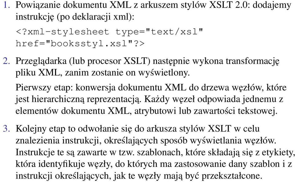 Pierwszy etap: konwersja dokumentu XML do drzewa węzłów, które jest hierarchiczną reprezentacją. Każdy węzeł odpowiada jednemu z elementów dokumentu XML, atrybutowi lub zawartości tekstowej. 3.