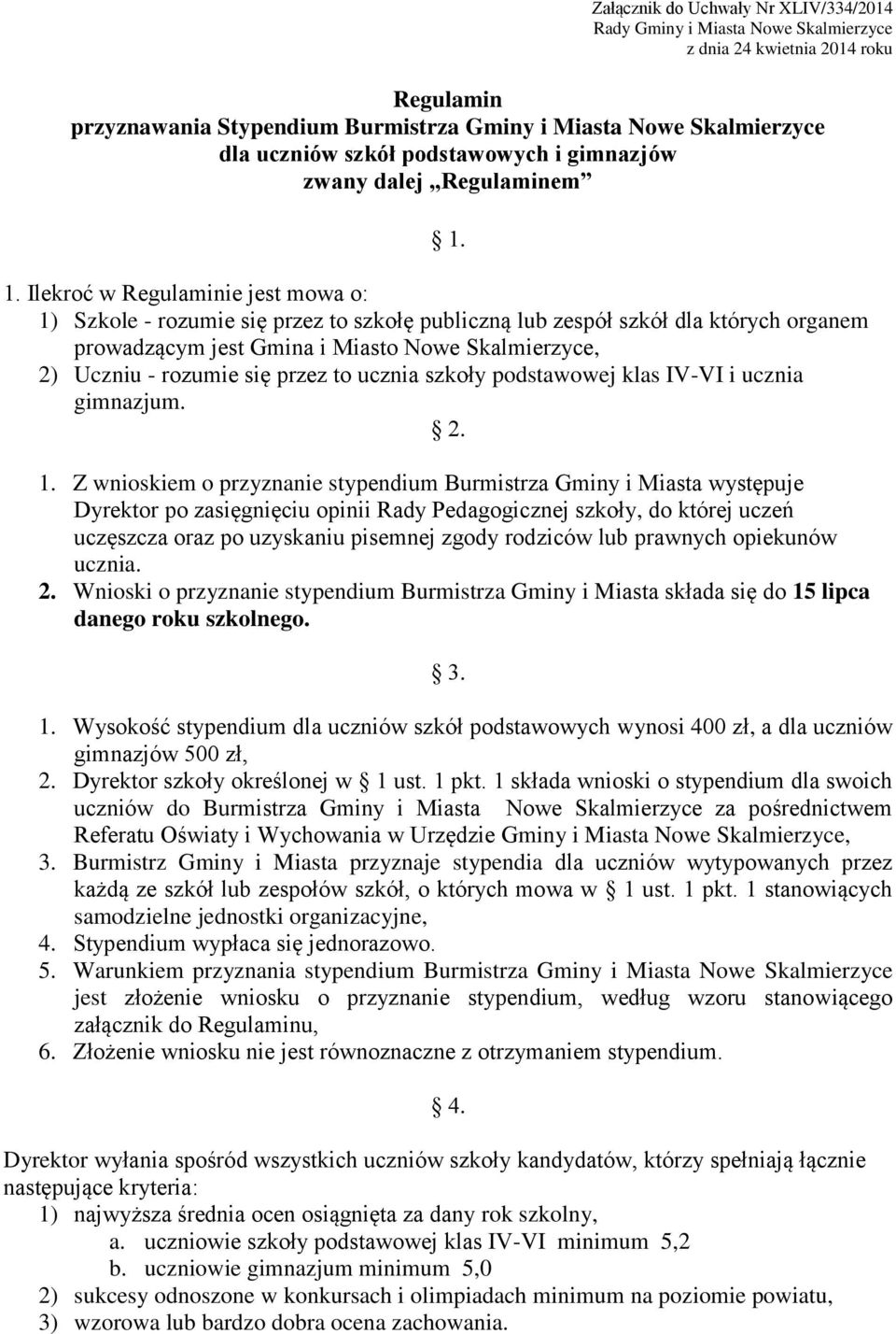 1. Ilekroć w Regulaminie jest mowa o: 1) Szkole - rozumie się przez to szkołę publiczną lub zespół szkół dla których organem prowadzącym jest Gmina i Miasto Nowe Skalmierzyce, 2) Uczniu - rozumie się