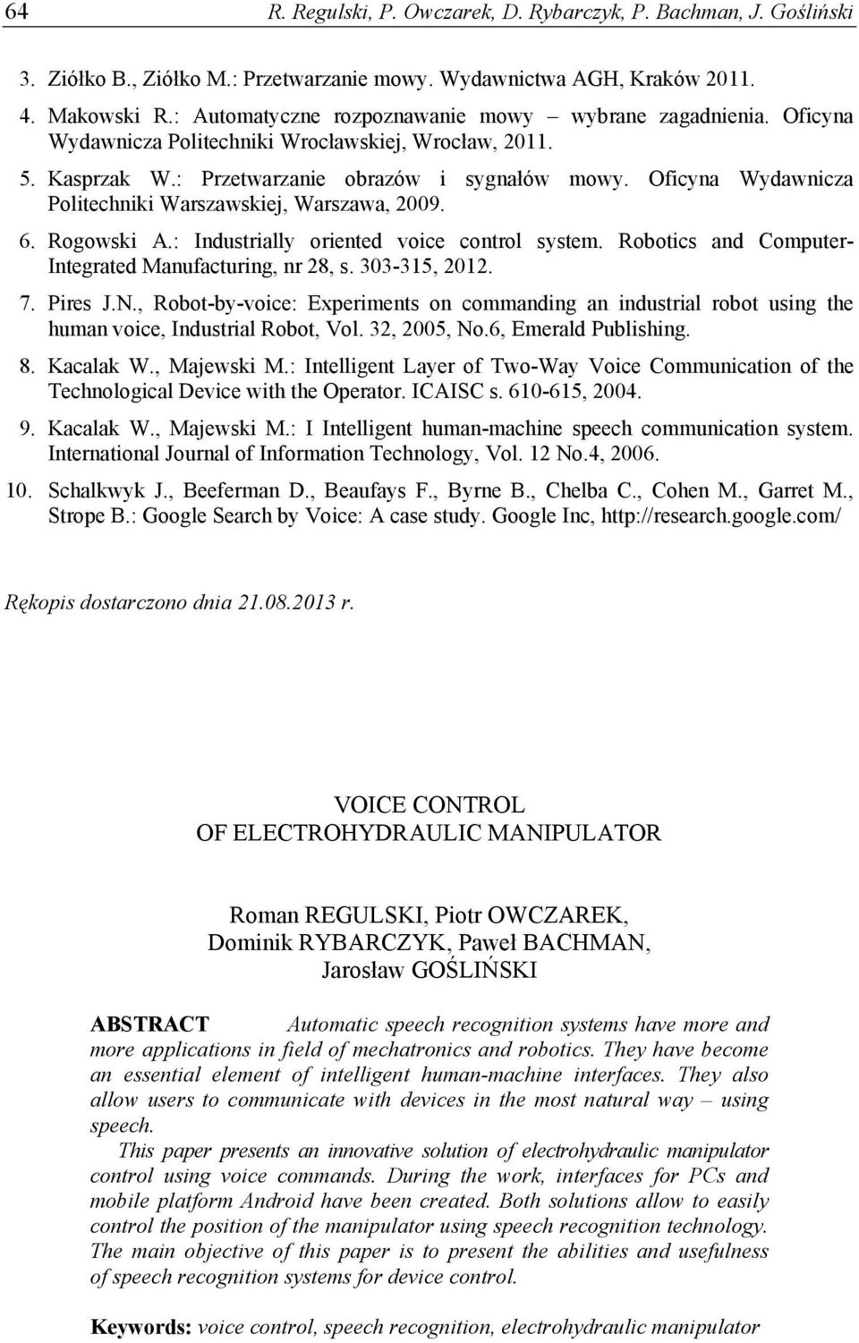 Oficyna Wydawnicza Politechniki Warszawskiej, Warszawa, 2009. 6. Rogowski A.: Industrially oriented voice control system. Robotics and Computer- Integrated Manufacturing, nr 28, s. 303-315, 2012. 7.