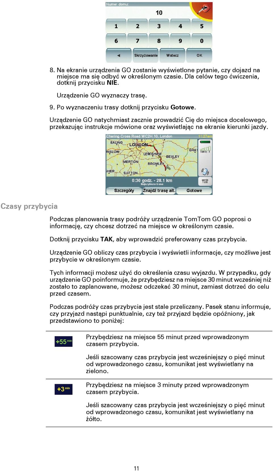 Czasy przybycia Podczas planowania trasy podróży urządzenie TomTom GO poprosi o informację, czy chcesz dotrzeć na miejsce w określonym czasie.