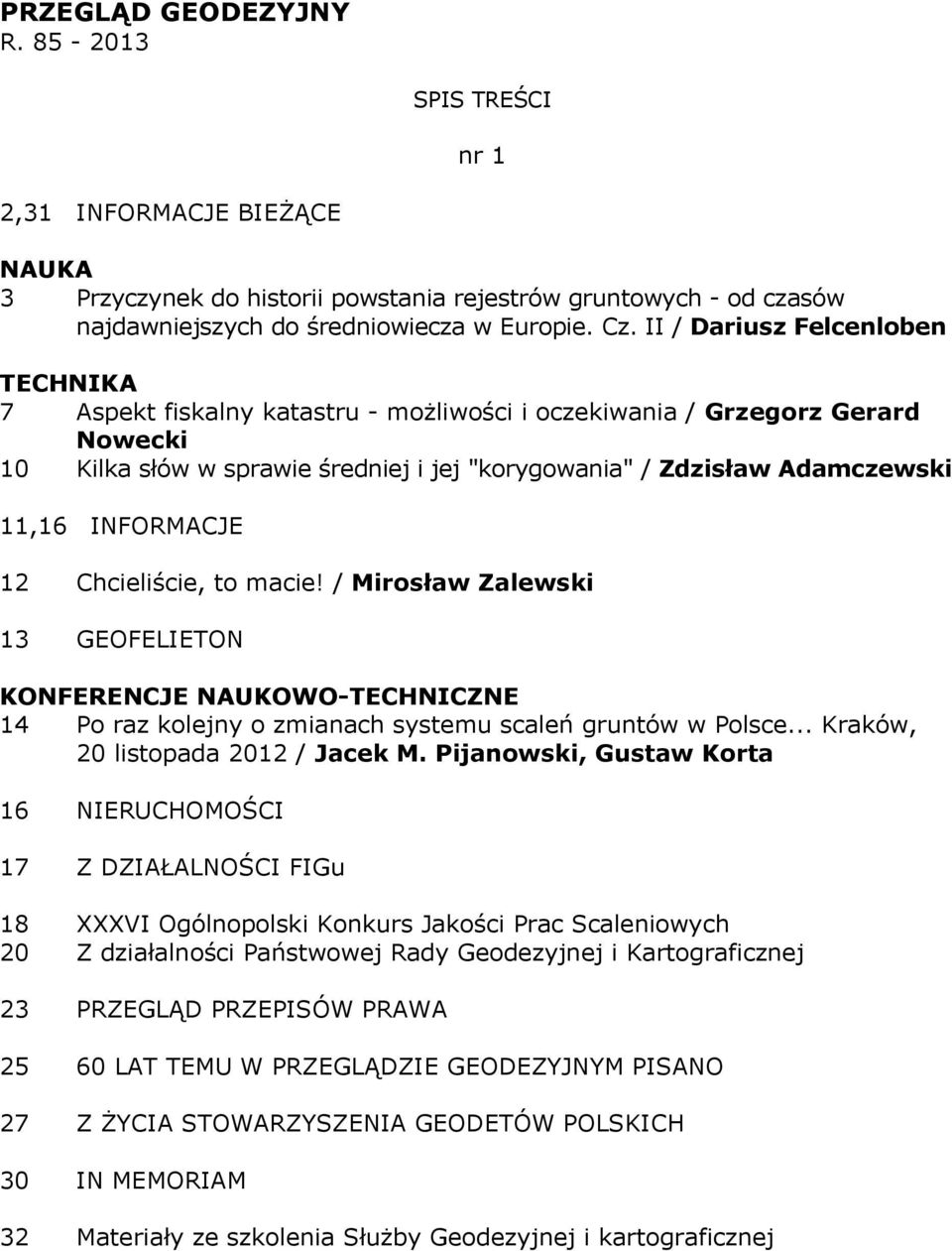 12 Chcieliście, to macie! / Mirosław Zalewski 13 GEOFELIETON KONFERENCJE NAUKOWO-TECHNICZNE 14 Po raz kolejny o zmianach systemu scaleń gruntów w Polsce... Kraków, 20 listopada 2012 / Jacek M.