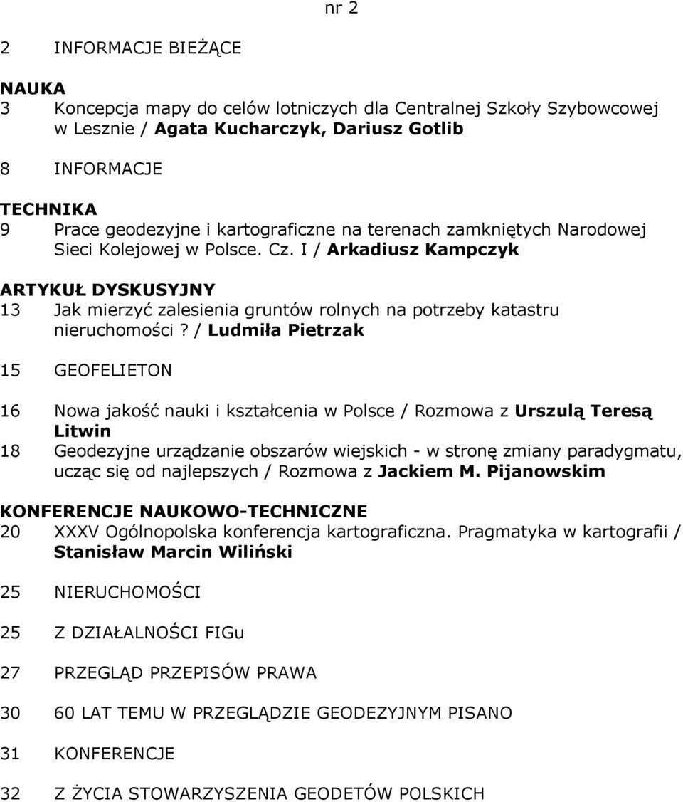 / Ludmiła Pietrzak 15 GEOFELIETON 16 Nowa jakość nauki i kształcenia w Polsce / Rozmowa z Urszulą Teresą Litwin 18 Geodezyjne urządzanie obszarów wiejskich - w stronę zmiany paradygmatu, ucząc się od
