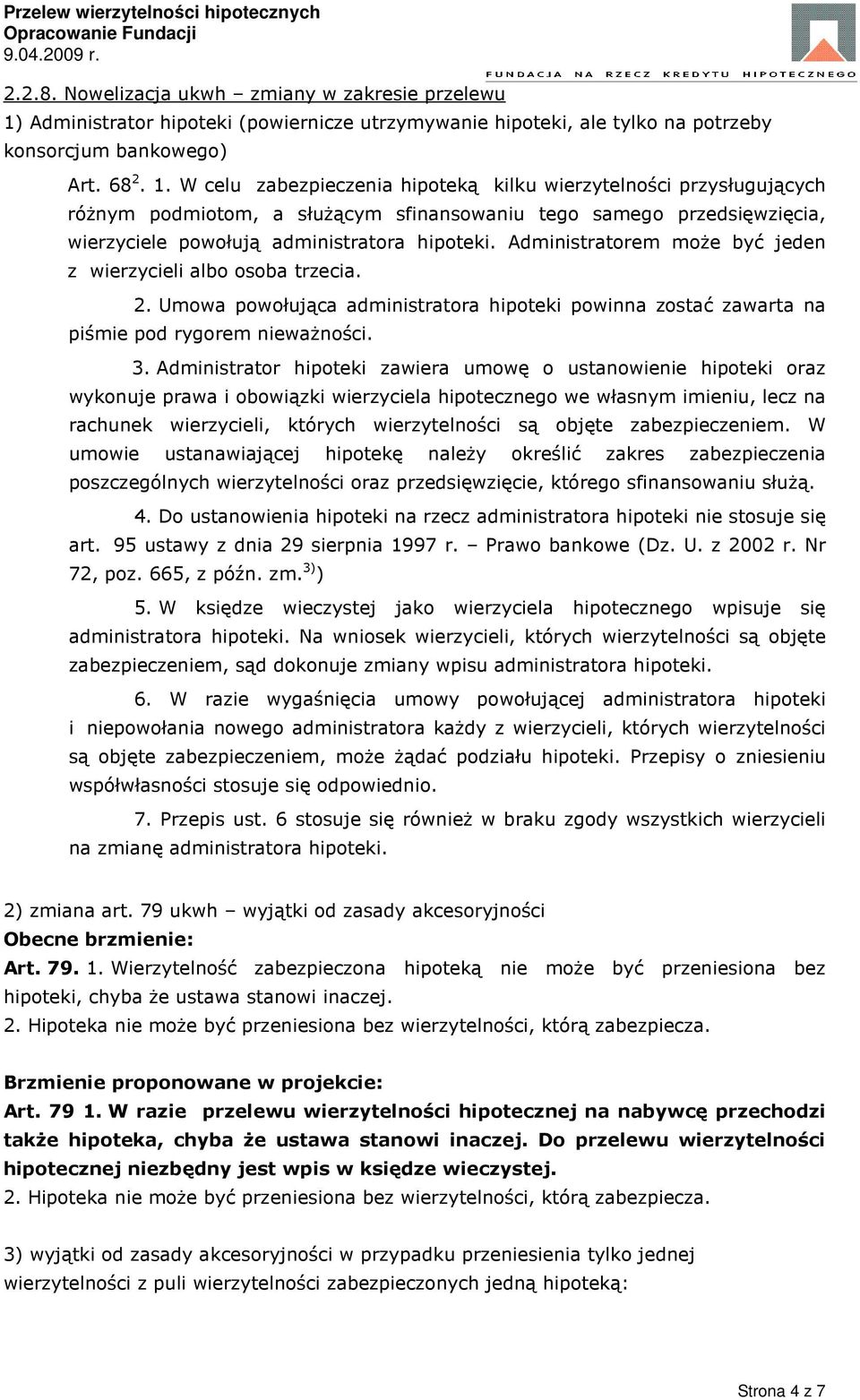 W celu zabezpieczenia hipoteką kilku wierzytelności przysługujących różnym podmiotom, a służącym sfinansowaniu tego samego przedsięwzięcia, wierzyciele powołują administratora hipoteki.