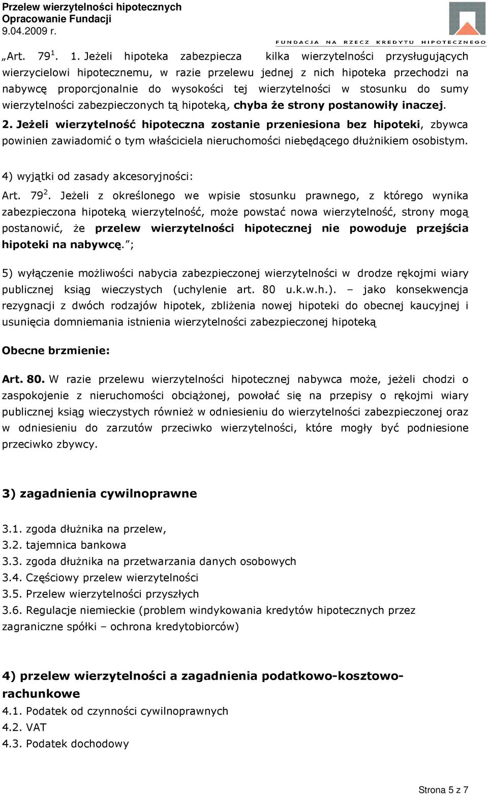 wierzytelności w stosunku do sumy wierzytelności zabezpieczonych tą hipoteką, chyba że strony postanowiły inaczej. 2.