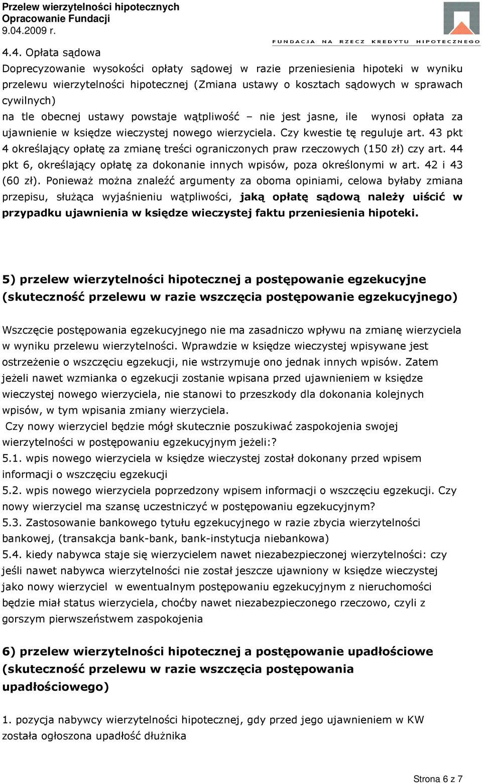 43 pkt 4 określający opłatę za zmianę treści ograniczonych praw rzeczowych (150 zł) czy art. 44 pkt 6, określający opłatę za dokonanie innych wpisów, poza określonymi w art. 42 i 43 (60 zł).