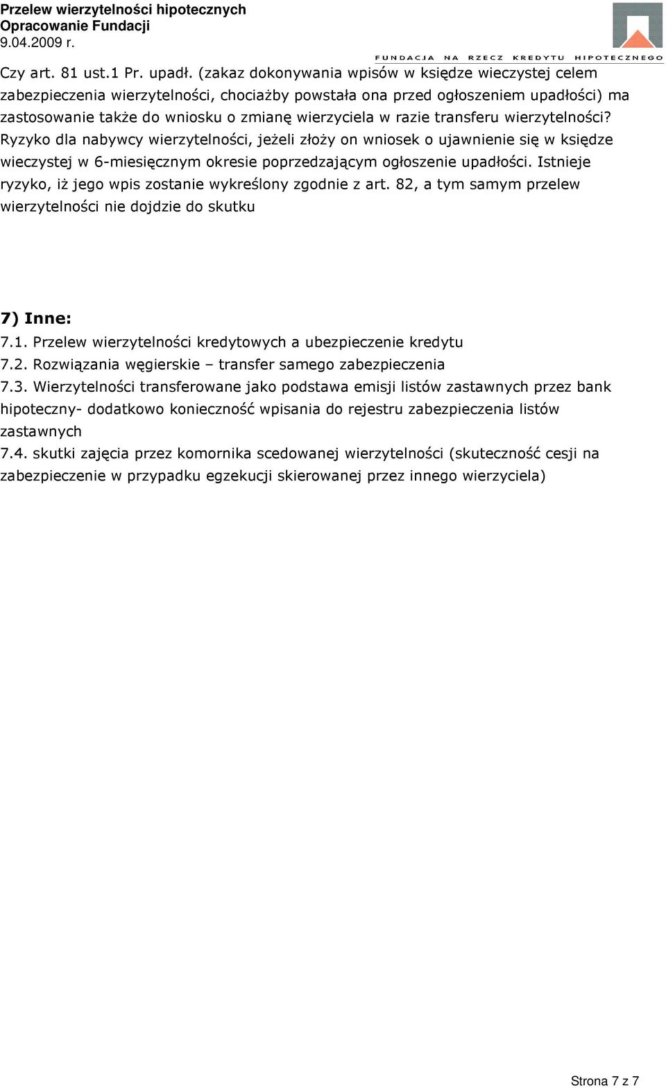 transferu wierzytelności? Ryzyko dla nabywcy wierzytelności, jeżeli złoży on wniosek o ujawnienie się w księdze wieczystej w 6-miesięcznym okresie poprzedzającym ogłoszenie upadłości.