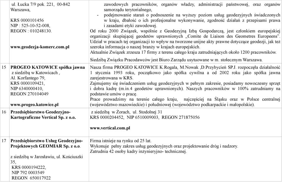 administracji państwowej, oraz organów samorządu terytorialnego, - podejmowanie starań o podnoszenie na wyższy poziom usług geodezyjnych świadczonych w kraju, dbałość o ich profesjonalne wykonywanie,