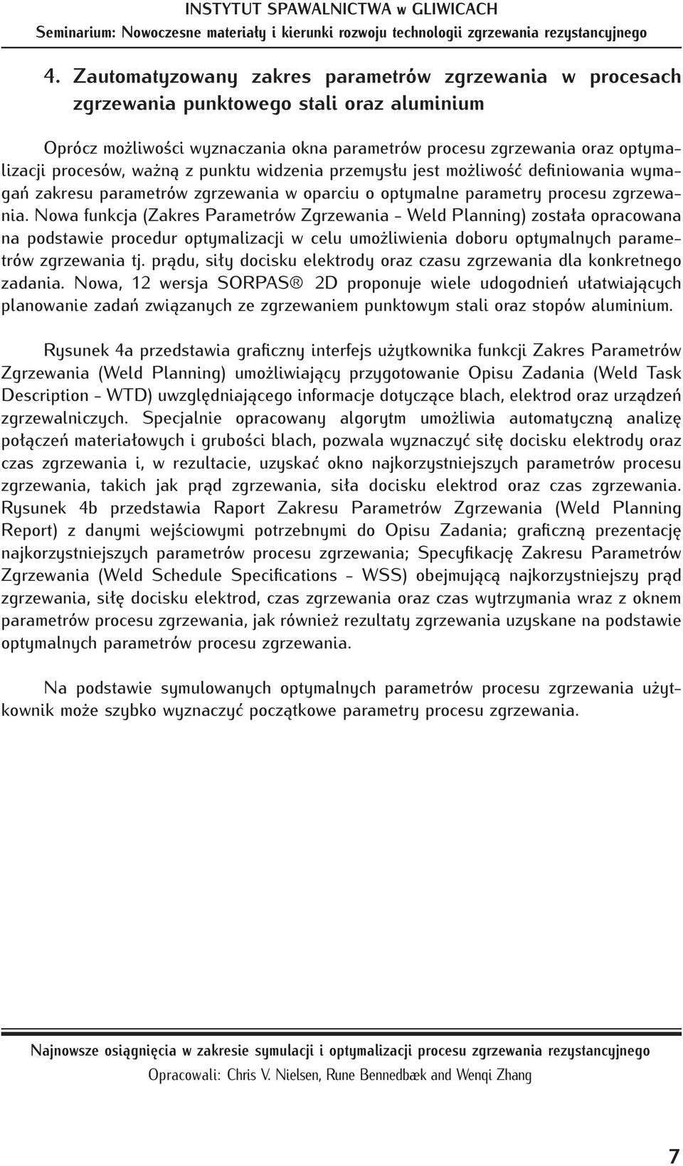 Nowa funkcja (Zakres Parametrów Zgrzewania - Weld Planning) została opracowana na podstawie procedur optymalizacji w celu umożliwienia doboru optymalnych parametrów zgrzewania tj.