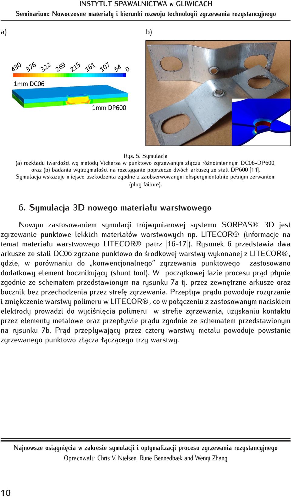 Symulacja wskazuje miejsce uszkodzenia zgodne z zaobserwowanym eksperymentalnie pełnym zerwaniem (plug failure). 6.