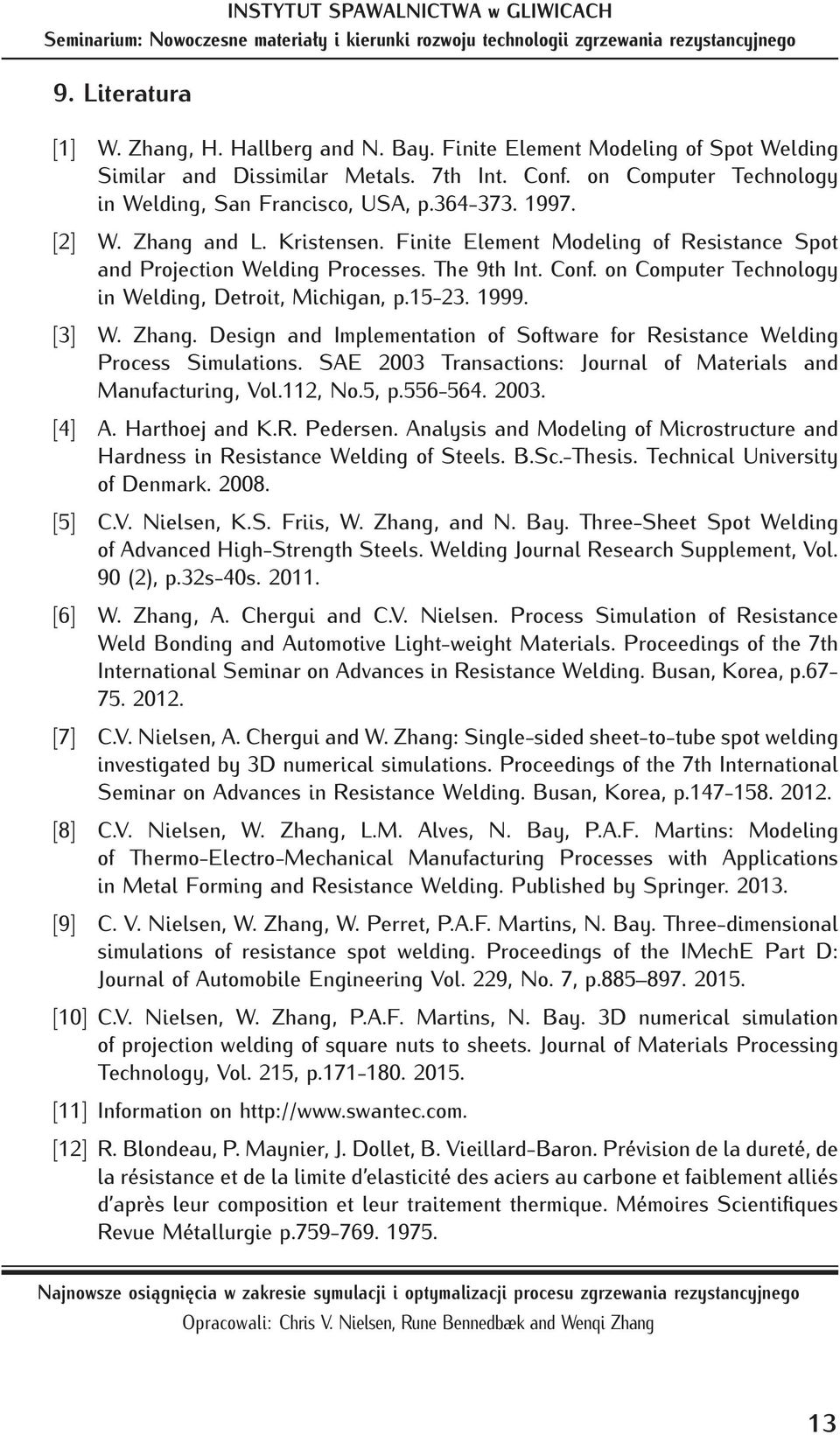15-23. 1999. [3] W. Zhang. Design and Implementation of Software for Resistance Welding Process Simulations. SAE 2003 Transactions: Journal of Materials and Manufacturing, Vol.112, No.5, p.556-564.