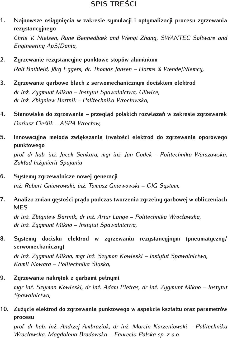 Thomas Jansen Harms & Wende/Niemcy, 3. Zgrzewanie garbowe blach z serwomechanicznym dociskiem elektrod dr inż. Zygmunt Mikno Instytut Spawalnictwa, Gliwice, dr inż.