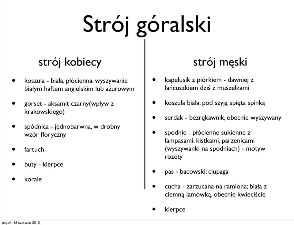 muszelkami koszula biała, pod szyją spięta spinką serdak - bezrękawnik, obecnie wyszywany spodnie - płócienne sukienne z lampasami, kistkami, parzenicami