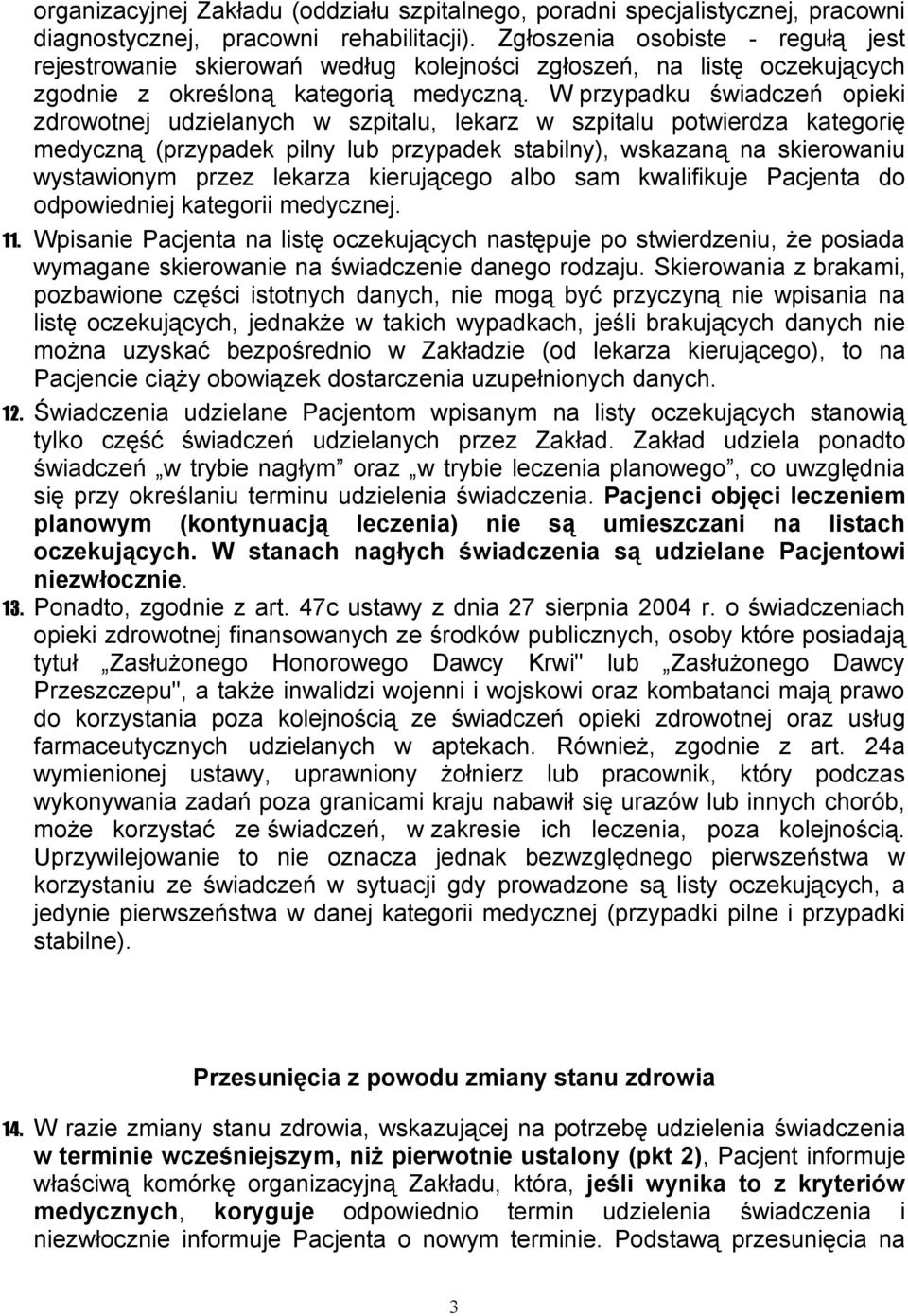 W przypadku świadczeń opieki zdrowotnej udzielanych w szpitalu, lekarz w szpitalu potwierdza kategorię medyczną (przypadek pilny lub przypadek stabilny), wskazaną na skierowaniu wystawionym przez