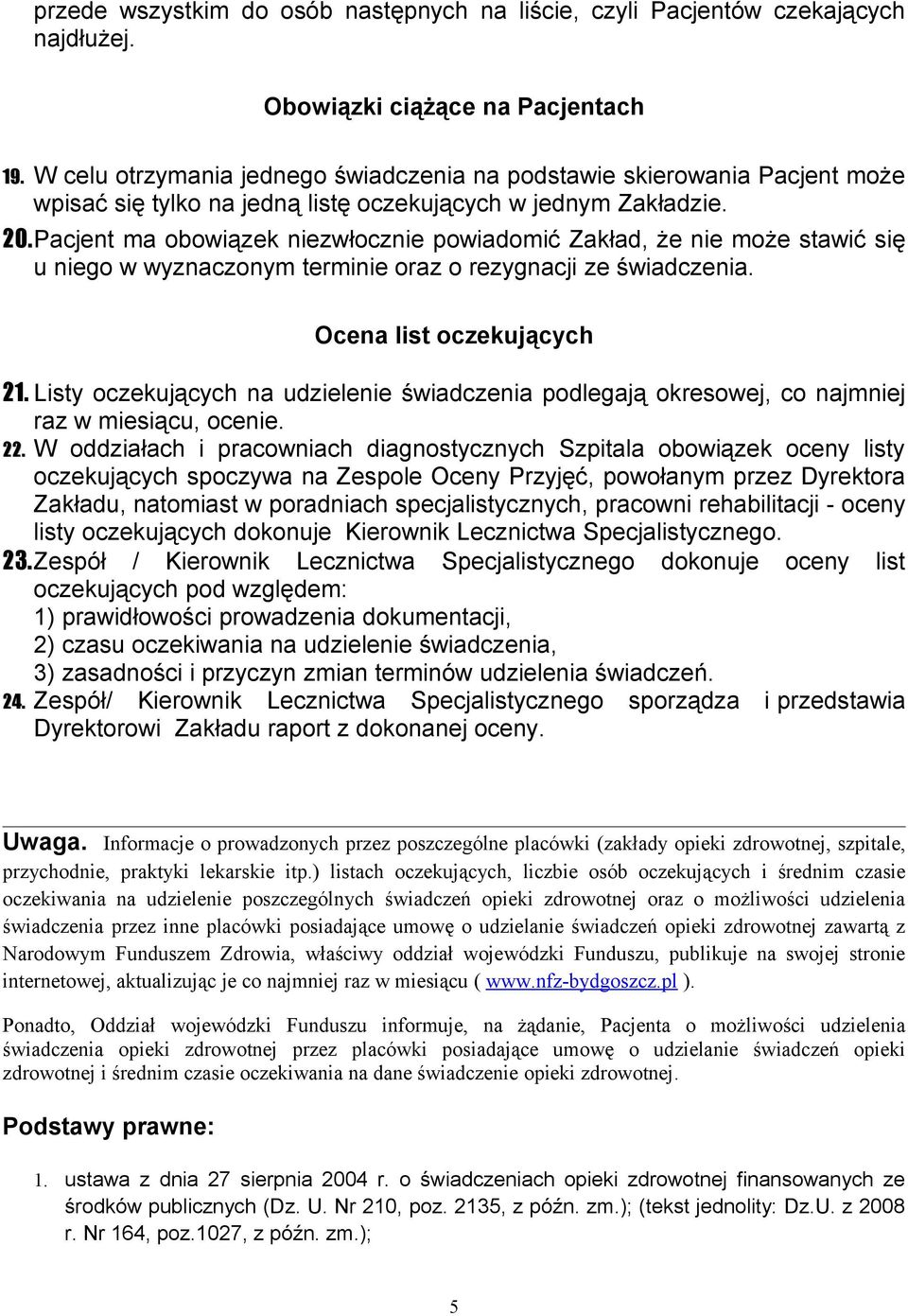 Pacjent ma obowiązek niezwłocznie powiadomić Zakład, że nie może stawić się u niego w wyznaczonym terminie oraz o rezygnacji ze świadczenia. Ocena list oczekujących 21.