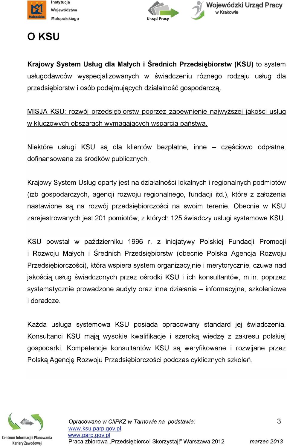 Niektóre usługi KSU są dla klientów bezpłatne, inne częściowo odpłatne, dofinansowane ze środków publicznych.