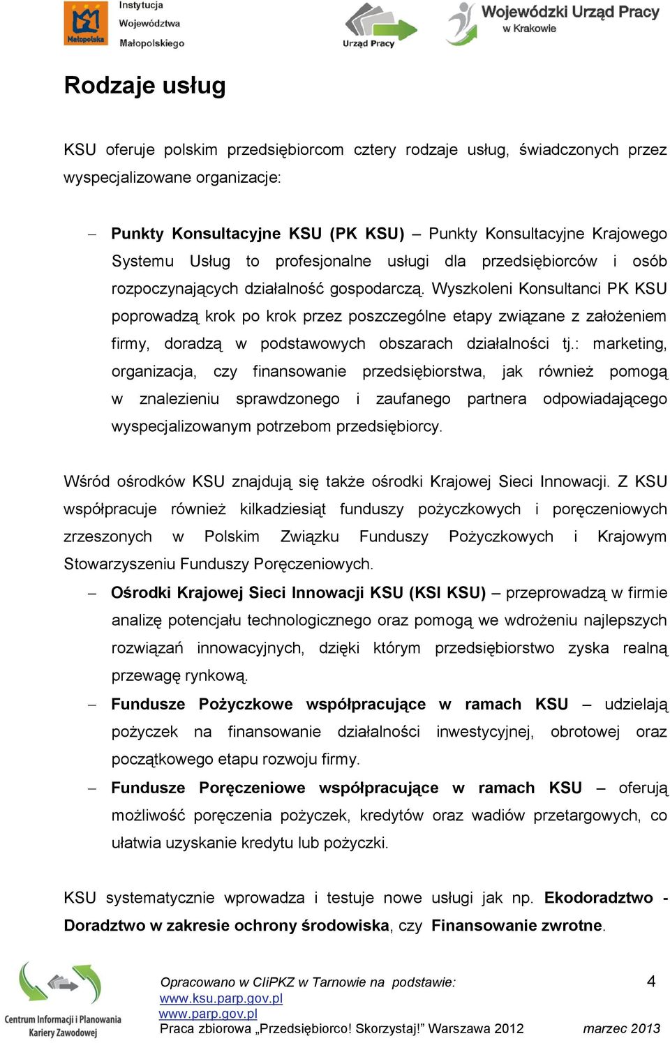 Wyszkoleni Konsultanci PK KSU poprowadzą krok po krok przez poszczególne etapy związane z założeniem firmy, doradzą w podstawowych obszarach działalności tj.